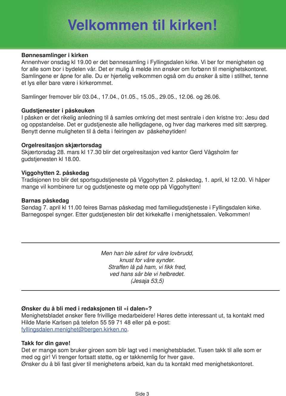 Du er hjertelig velkommen også om du ønsker å sitte i stillhet, tenne et lys eller bare være i kirkerommet. Samlinger fremover blir 03.04., 17.04., 01.05., 15.05., 29.05., 12.06.