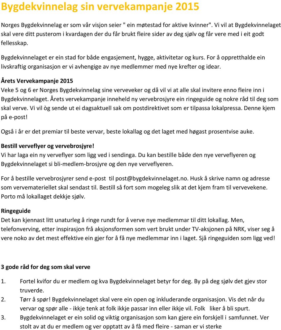 Bygdekvinnelaget er ein stad for både engasjement, hygge, aktivitetar og kurs. For å oppretthalde ein livskraftig organisasjon er vi avhengige av nye medlemmer med nye krefter og idear.