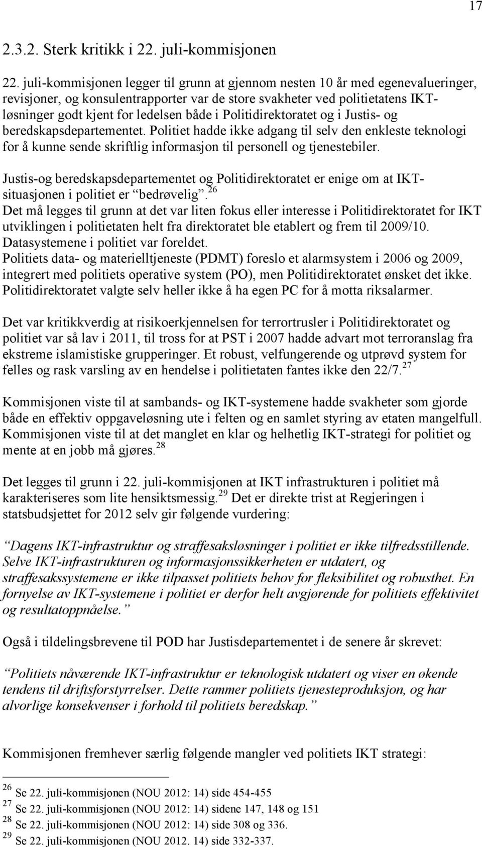 Politidirektoratet og i Justis- og beredskapsdepartementet. Politiet hadde ikke adgang til selv den enkleste teknologi for å kunne sende skriftlig informasjon til personell og tjenestebiler.