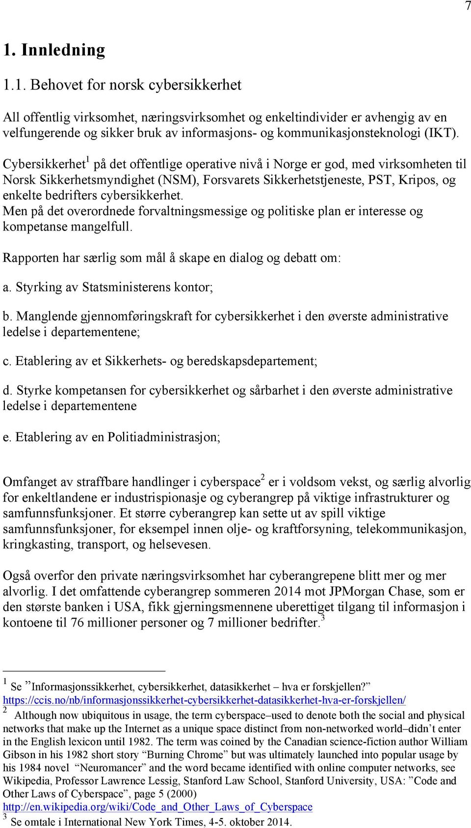 cybersikkerhet. Men på det overordnede forvaltningsmessige og politiske plan er interesse og kompetanse mangelfull. Rapporten har særlig som mål å skape en dialog og debatt om: a.