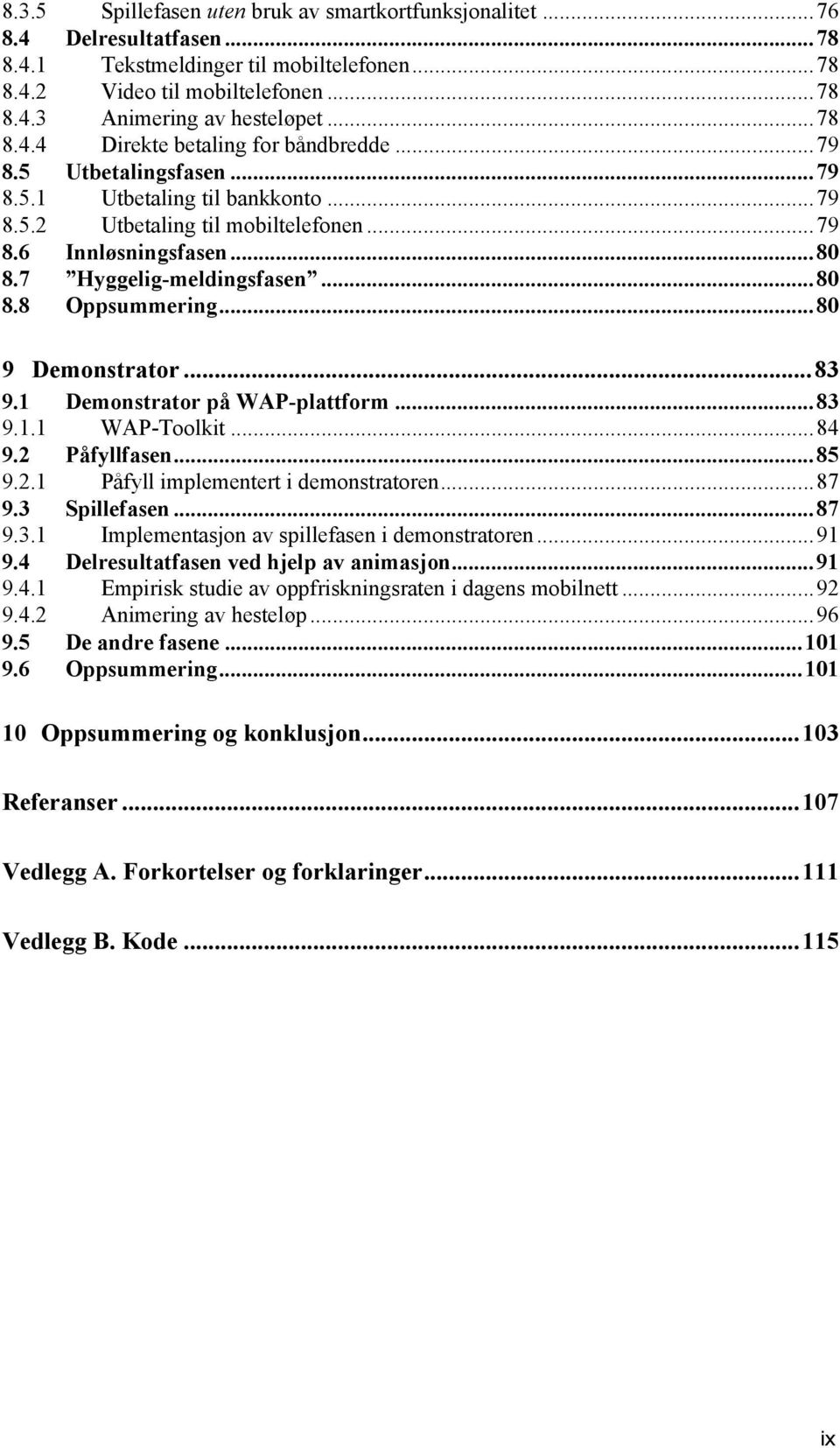 7 Hyggelig-meldingsfasen...80 8.8 Oppsummering...80 9 Demonstrator...83 9.1 Demonstrator på WAP-plattform...83 9.1.1 WAP-Toolkit...84 9.2 Påfyllfasen...85 9.2.1 Påfyll implementert i demonstratoren.