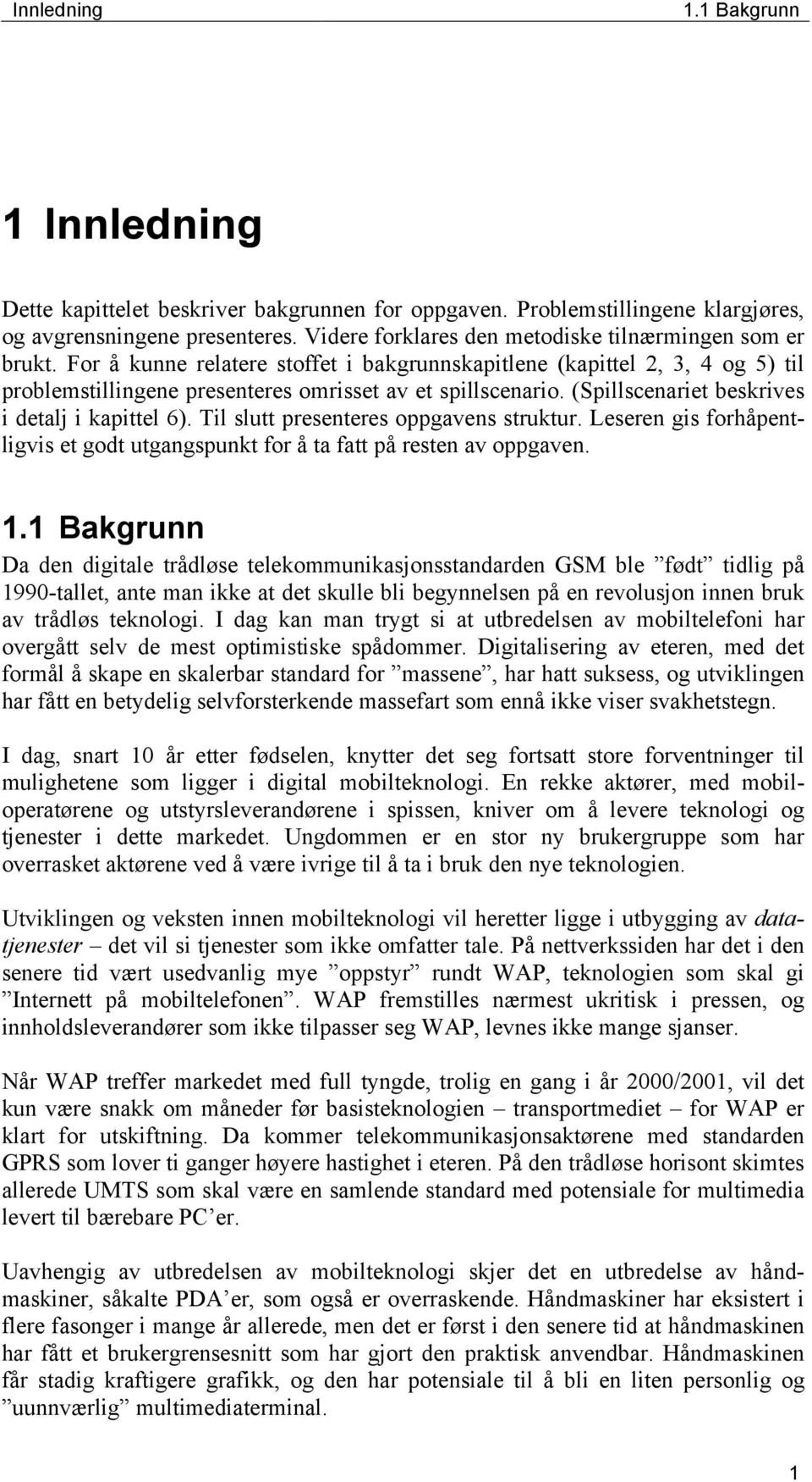 (Spillscenariet beskrives i detalj i kapittel 6). Til slutt presenteres oppgavens struktur. Leseren gis forhåpentligvis et godt utgangspunkt for å ta fatt på resten av oppgaven. 1.