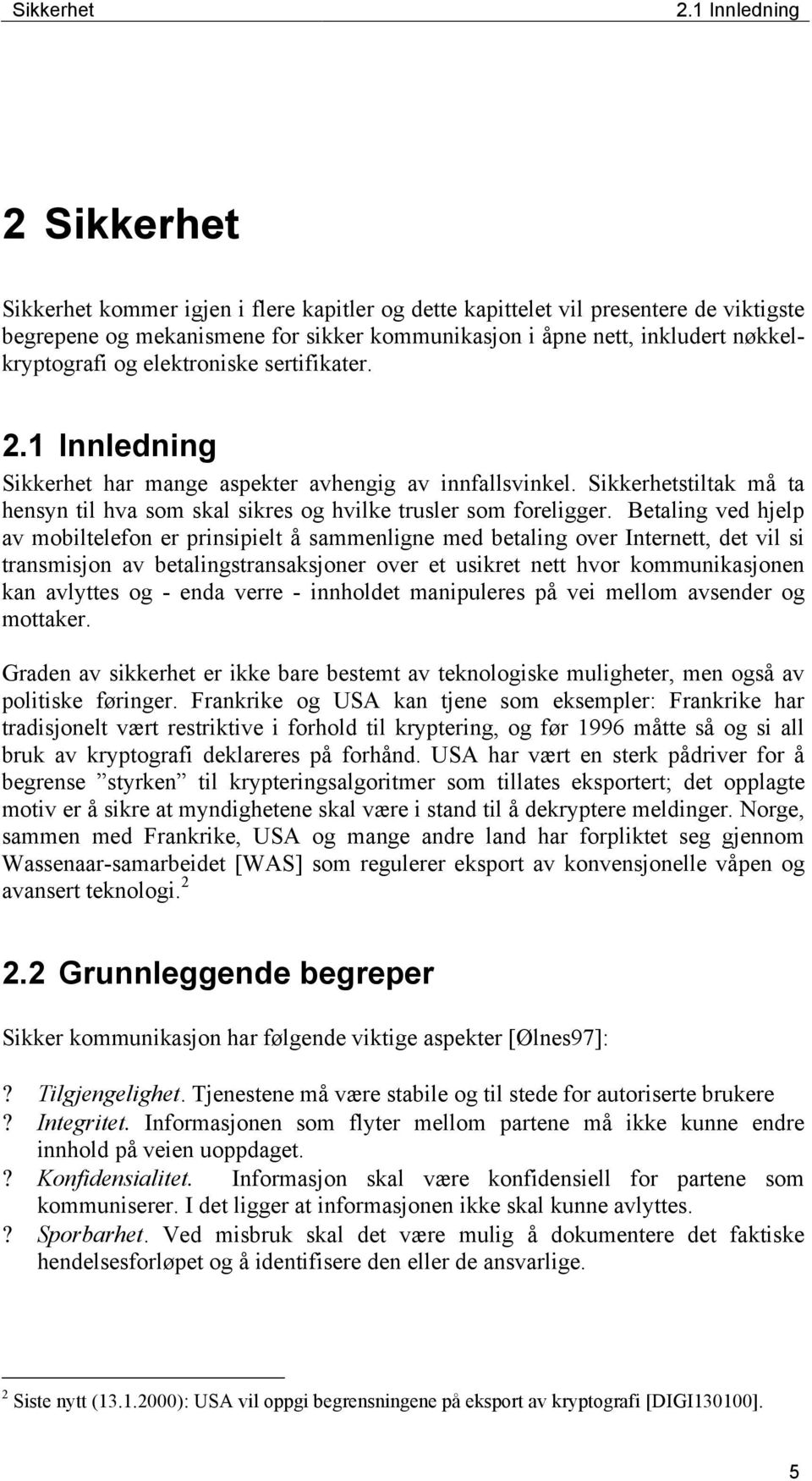 nøkkelkryptografi og elektroniske sertifikater. 2.1 Innledning Sikkerhet har mange aspekter avhengig av innfallsvinkel.