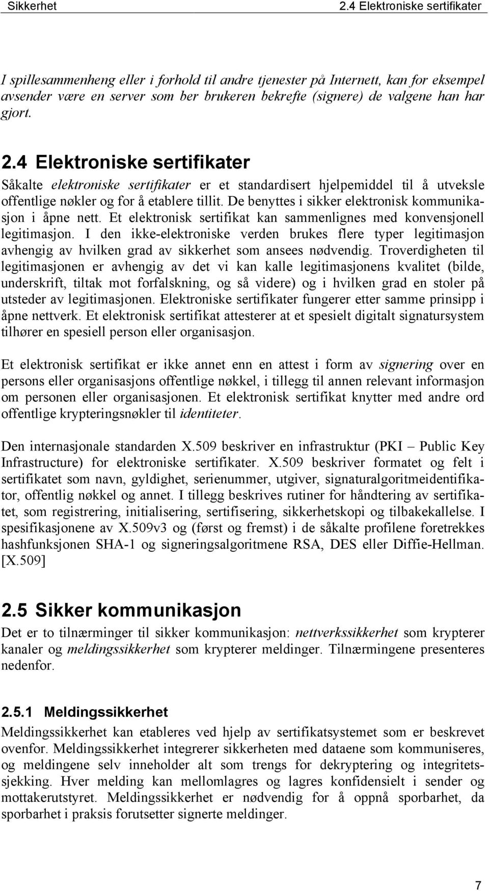 2.4 Elektroniske sertifikater Såkalte elektroniske sertifikater er et standardisert hjelpemiddel til å utveksle offentlige nøkler og for å etablere tillit.