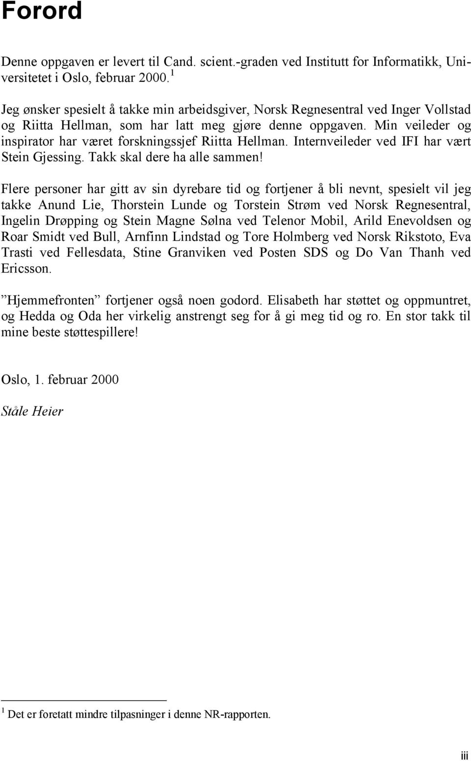 Min veileder og inspirator har været forskningssjef Riitta Hellman. Internveileder ved IFI har vært Stein Gjessing. Takk skal dere ha alle sammen!