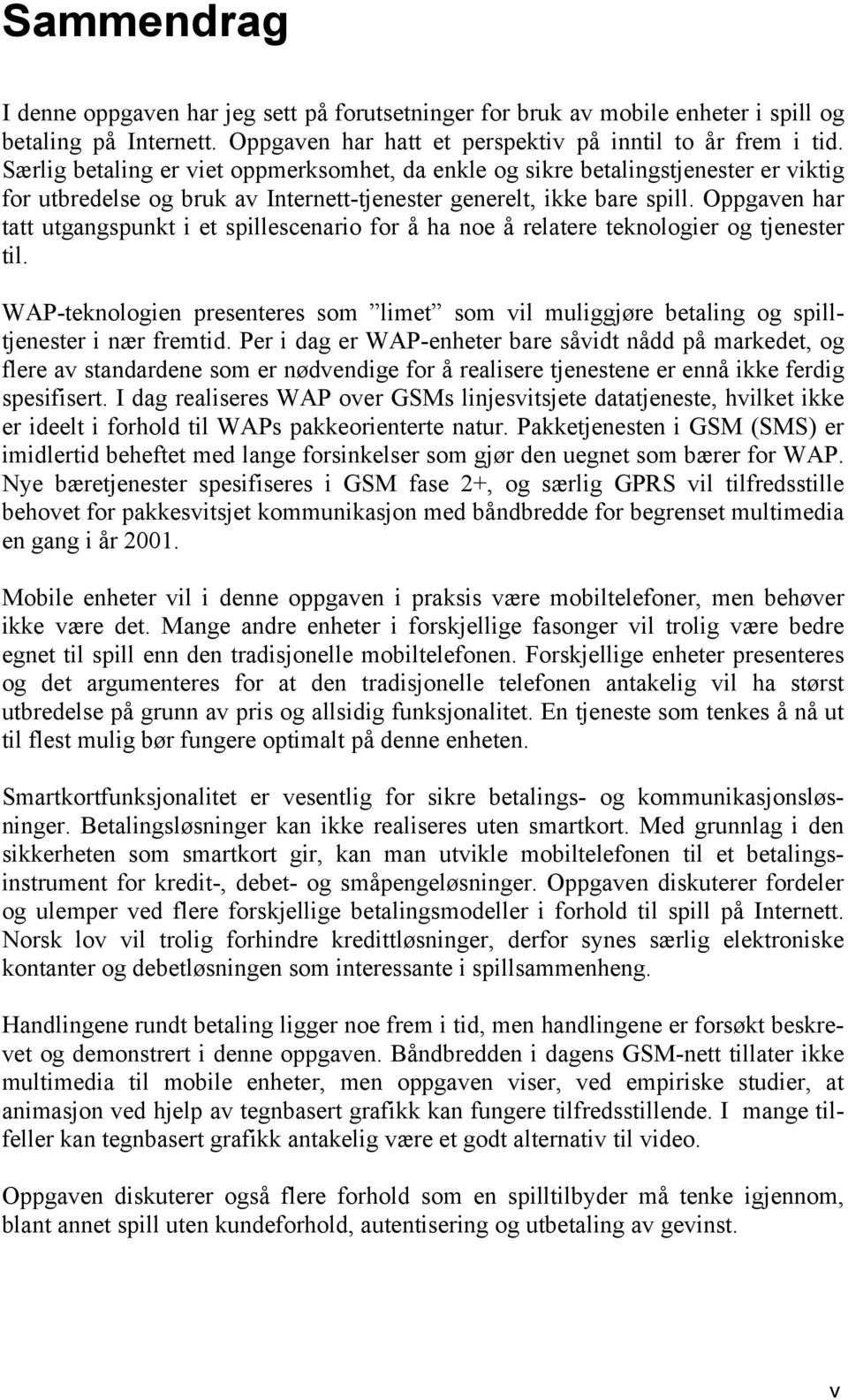 Oppgaven har tatt utgangspunkt i et spillescenario for å ha noe å relatere teknologier og tjenester til.