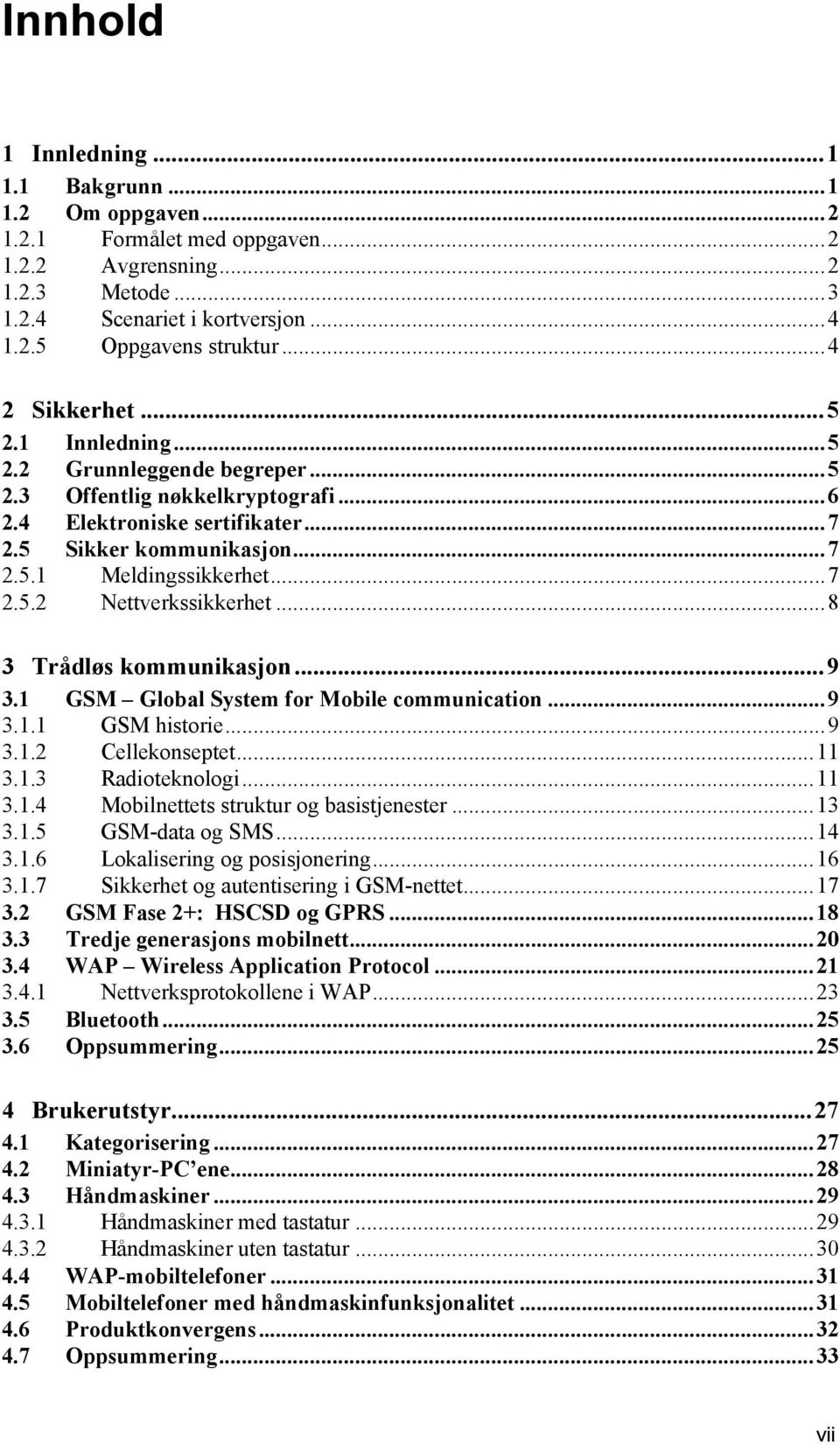 ..8 3 Trådløs kommunikasjon...9 3.1 GSM Global System for Mobile communication...9 3.1.1 GSM historie...9 3.1.2 Cellekonseptet...11 3.1.3 Radioteknologi...11 3.1.4 Mobilnettets struktur og basistjenester.