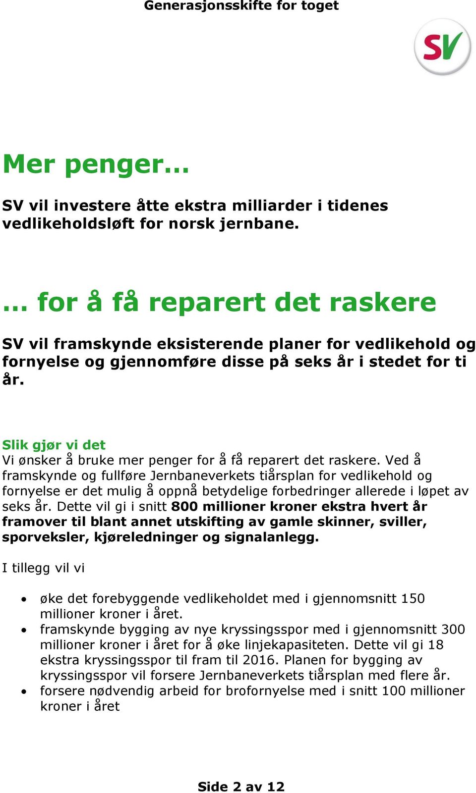 Slik gjør vi det Vi ønsker å bruke mer penger for å få reparert det raskere.