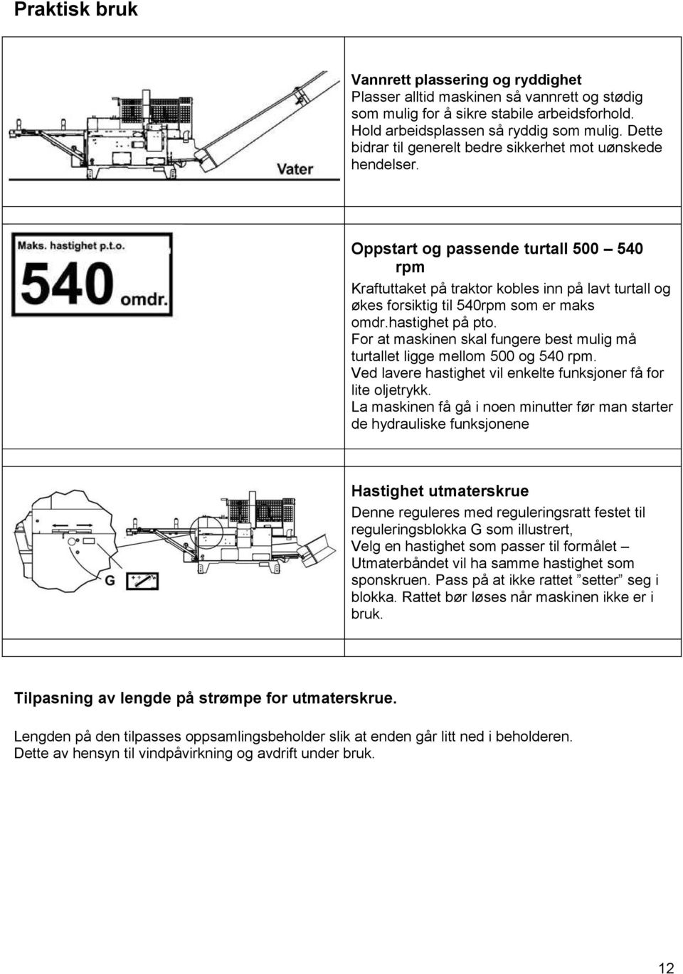 Oppstart og passende turtall 500 540 rpm Kraftuttaket på traktor kobles inn på lavt turtall og økes forsiktig til 540rpm som er maks omdr.hastighet på pto.