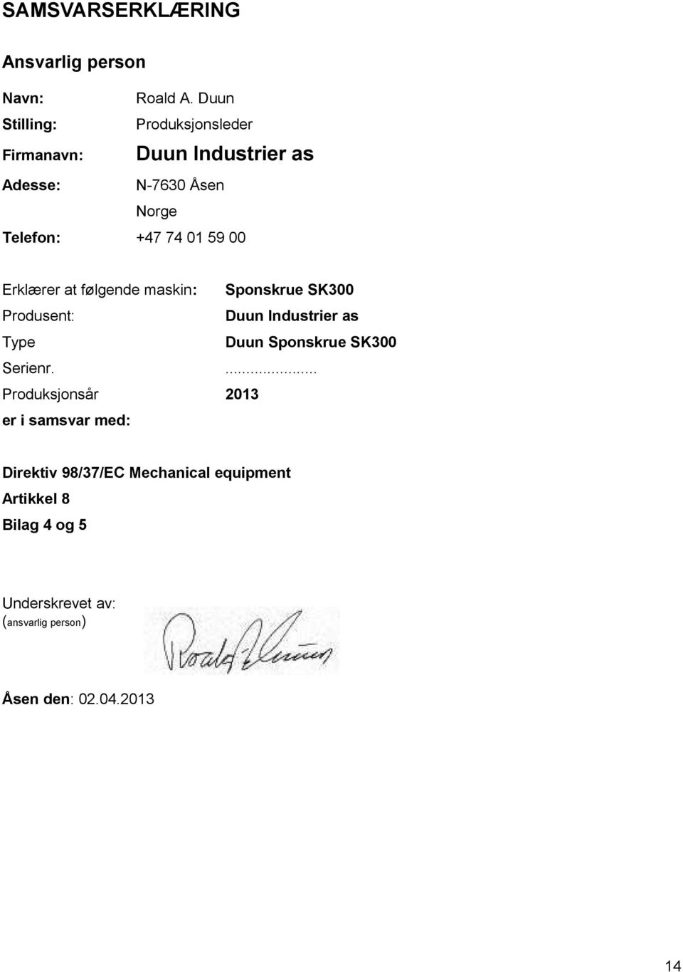 59 00 Erklærer at følgende maskin: Sponskrue SK300 Produsent: Duun Industrier as Type Duun Sponskrue SK300