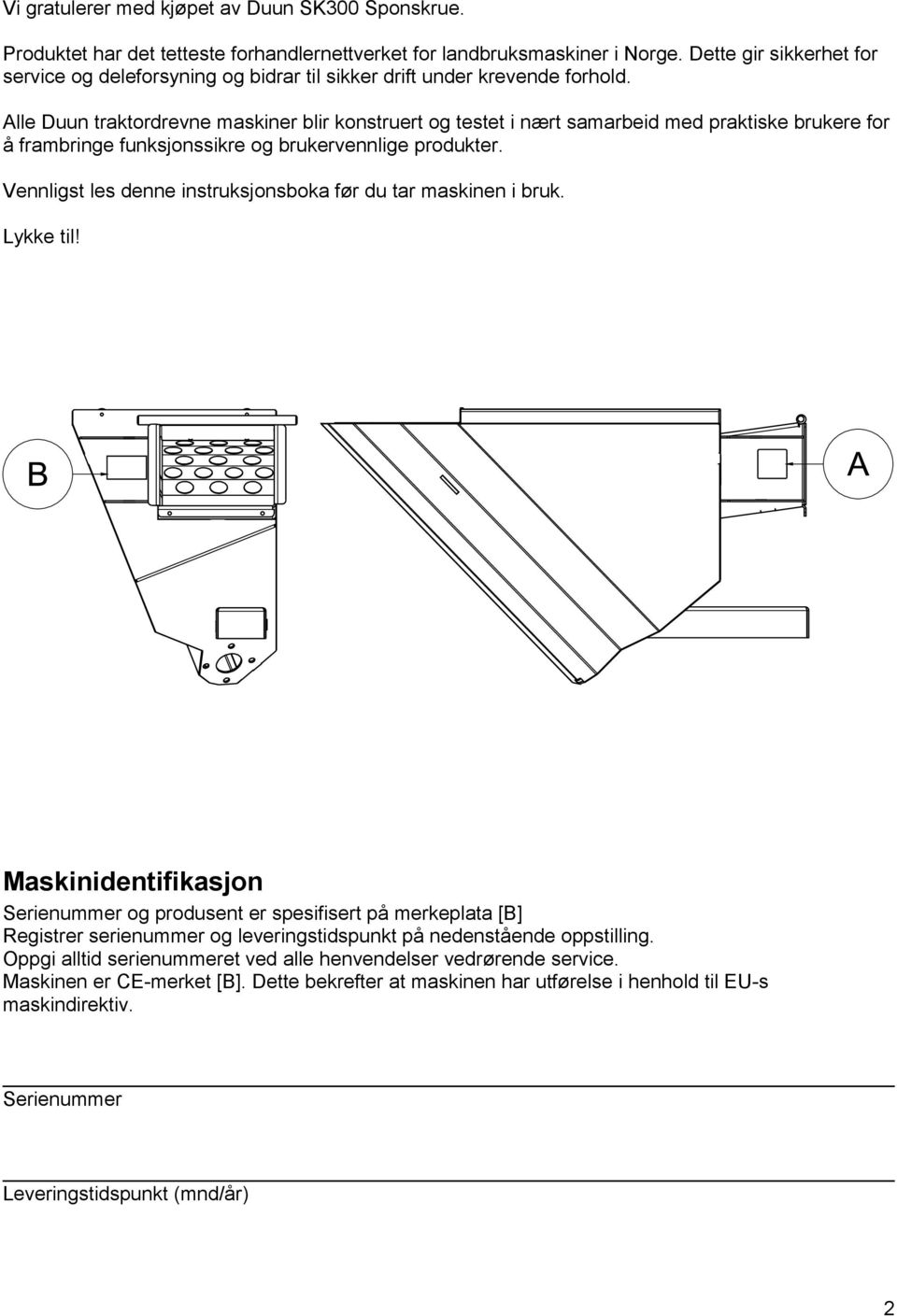 Alle Duun traktordrevne maskiner blir konstruert og testet i nært samarbeid med praktiske brukere for å frambringe funksjonssikre og brukervennlige produkter.