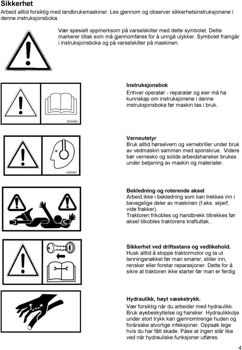 Instruksjonsbok Enhver operatør - reparatør og eier må ha kunnskap om instruksjonene i denne instruksjonsboka før maskin tas i bruk.