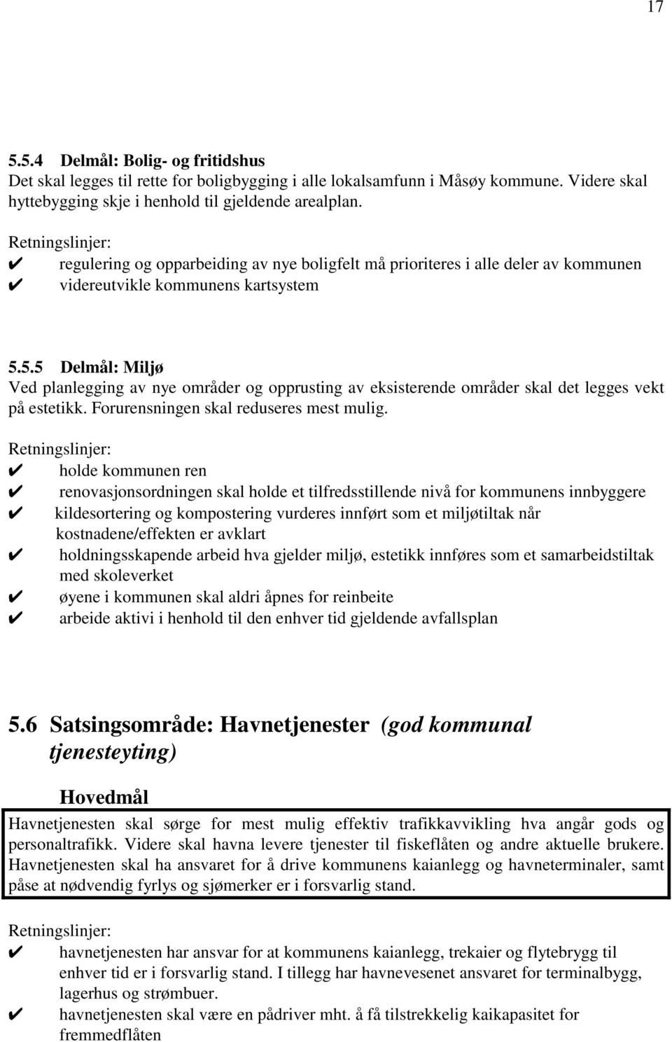 5.5 Delmål: Miljø Ved planlegging av nye områder og opprusting av eksisterende områder skal det legges vekt på estetikk. Forurensningen skal reduseres mest mulig.