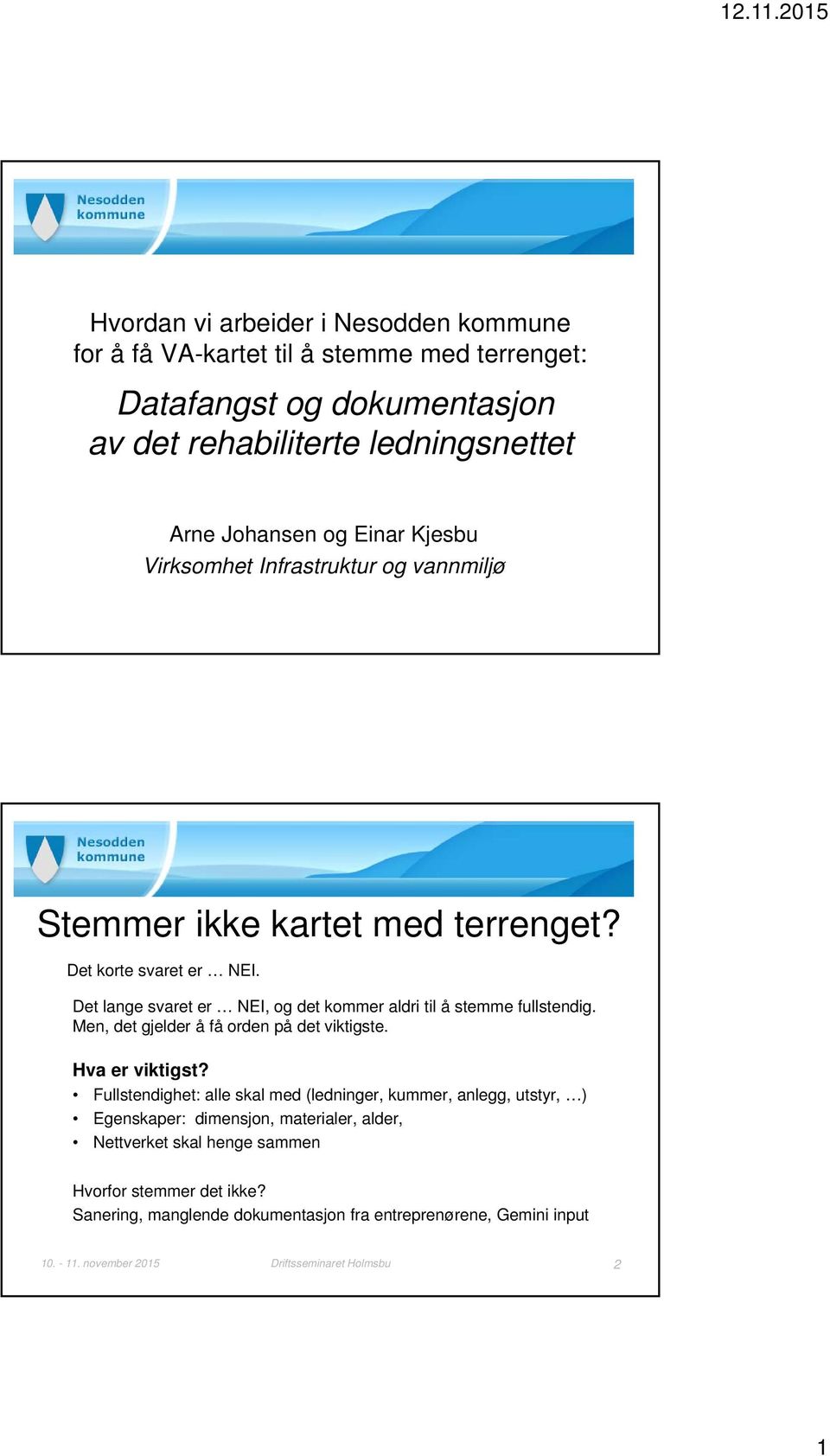 Det lange svaret er NEI, og det kommer aldri til å stemme fullstendig. Men, det gjelder å få orden på det viktigste. Hva er viktigst?