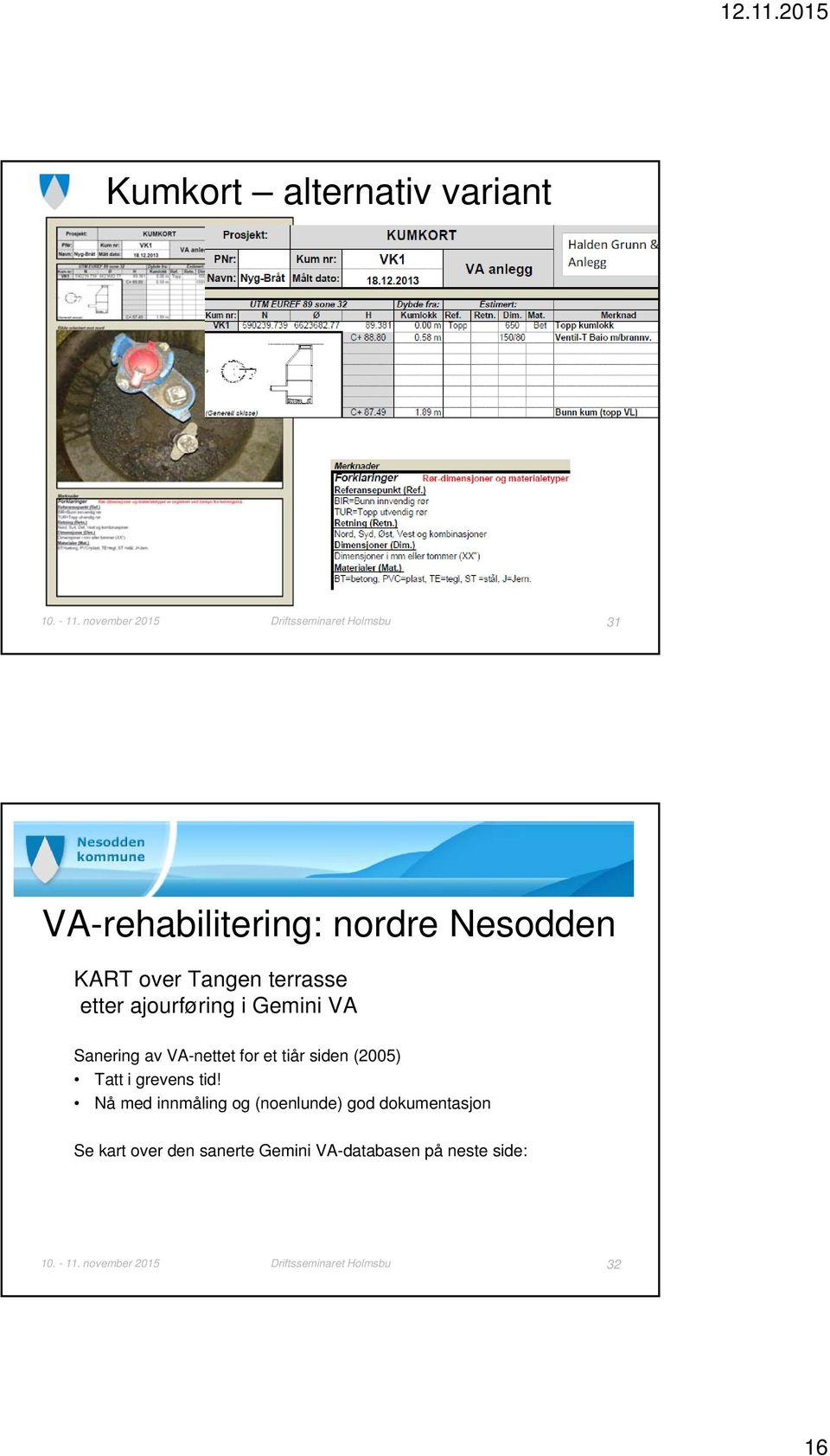 terrasse etter ajourføring i Gemini VA Sanering av VA-nettet for et tiår siden (2005) Tatt i