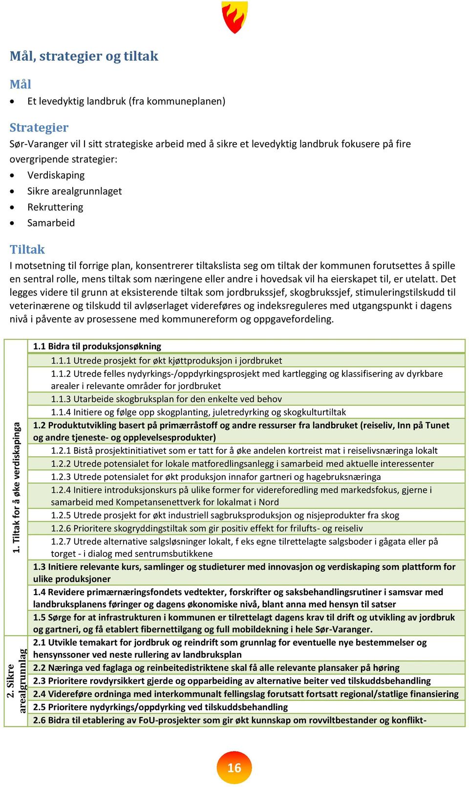 fokusere på fire overgripende strategier: Verdiskaping Sikre arealgrunnlaget Rekruttering Samarbeid Tiltak I motsetning til forrige plan, konsentrerer tiltakslista seg om tiltak der kommunen