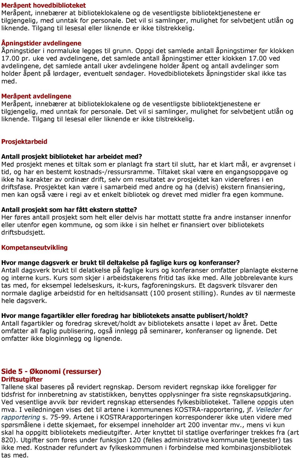 Oppgi det samlede antall åpningstimer før klokken 17.00 pr. uke ved avdelingene, det samlede antall åpningstimer etter klokken 17.