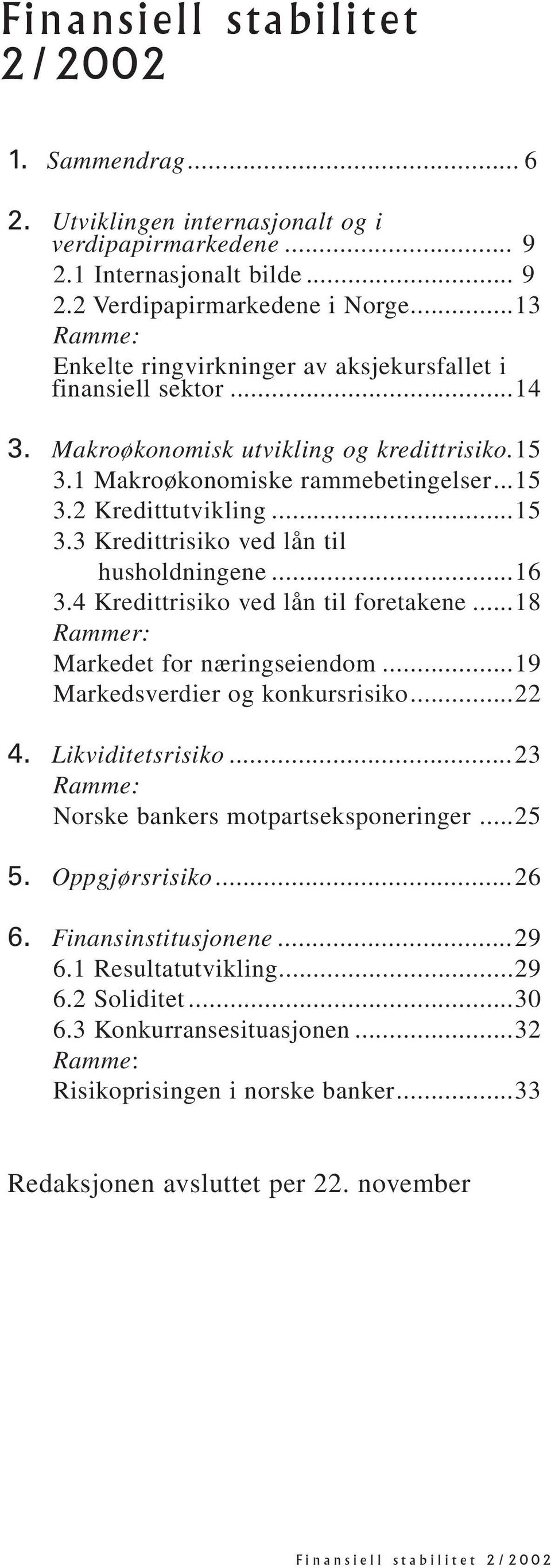 ..6 3. Kredittrisiko ved lån til foretakene...8 Rammer: Markedet for næringseiendom...9 Markedsverdier og konkursrisiko.... Likviditetsrisiko...3 Ramme: Norske bankers motpartseksponeringer.