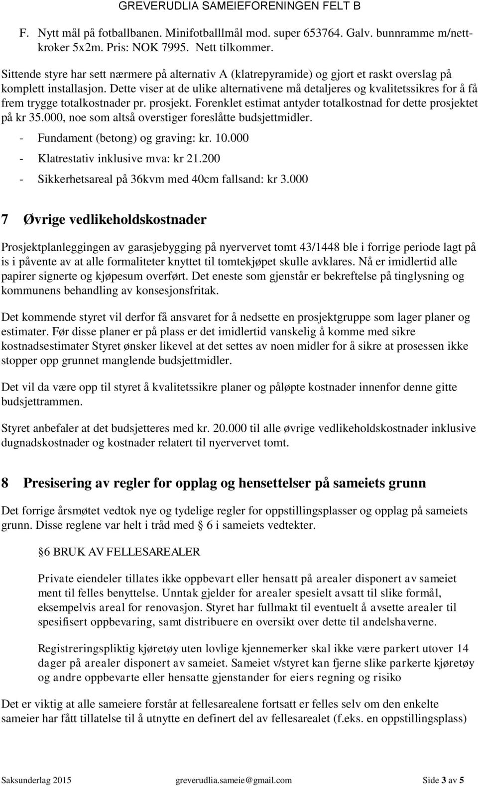 Dette viser at de ulike alternativene må detaljeres og kvalitetssikres for å få frem trygge totalkostnader pr. prosjekt. Forenklet estimat antyder totalkostnad for dette prosjektet på kr 35.