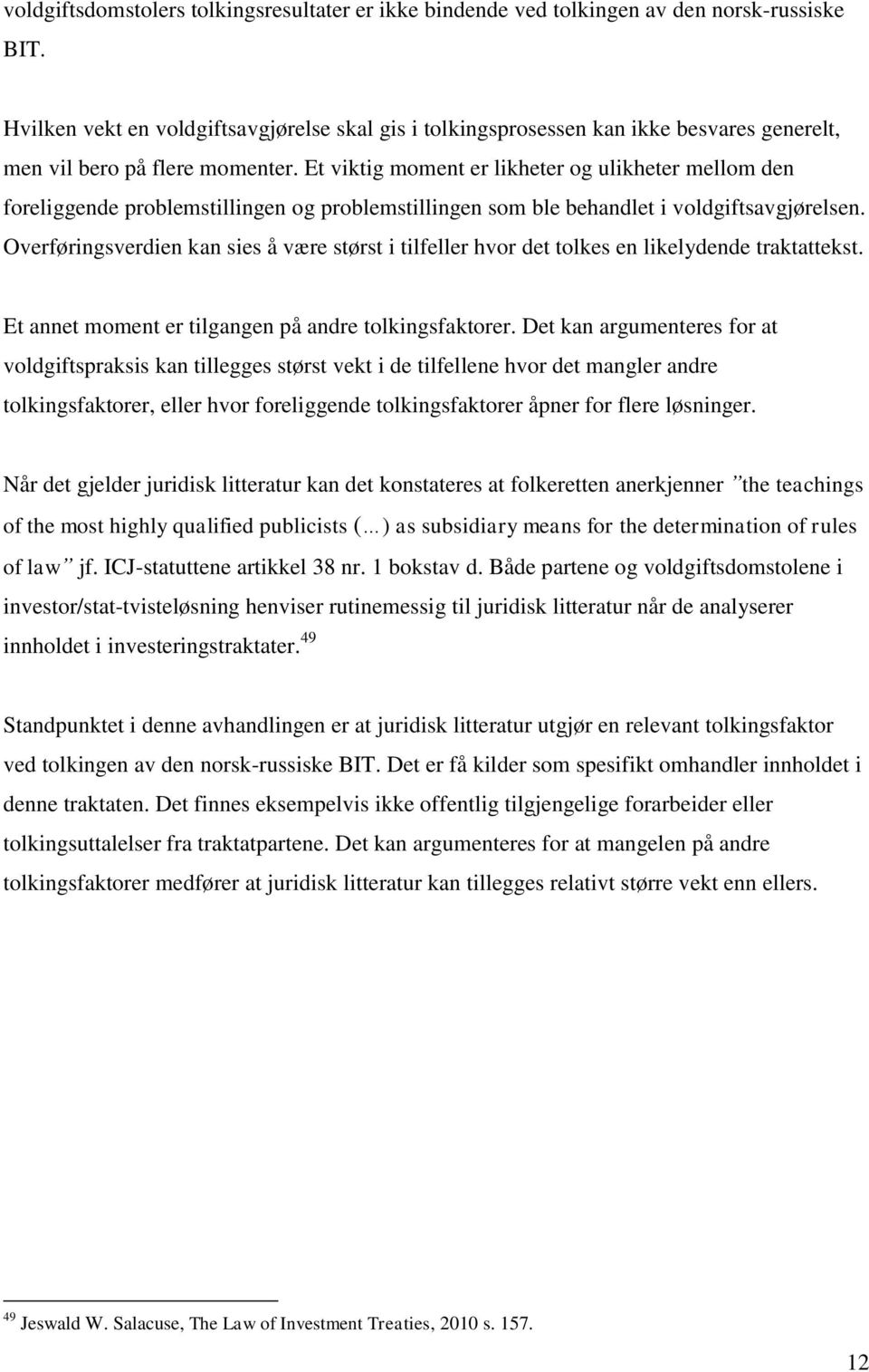 Et viktig moment er likheter og ulikheter mellom den foreliggende problemstillingen og problemstillingen som ble behandlet i voldgiftsavgjørelsen.