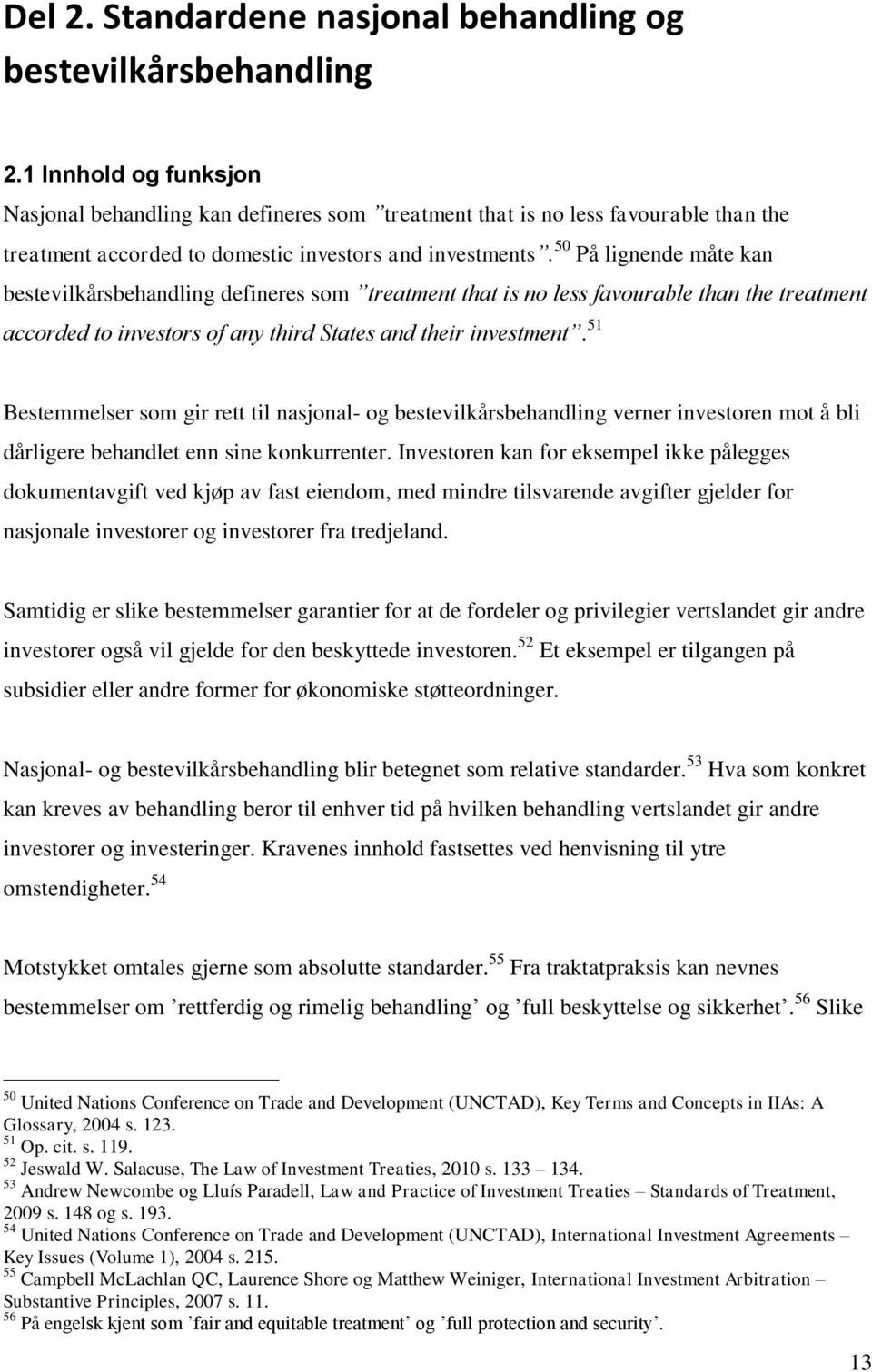 50 På lignende måte kan bestevilkårsbehandling defineres som treatment that is no less favourable than the treatment accorded to investors of any third States and their investment.