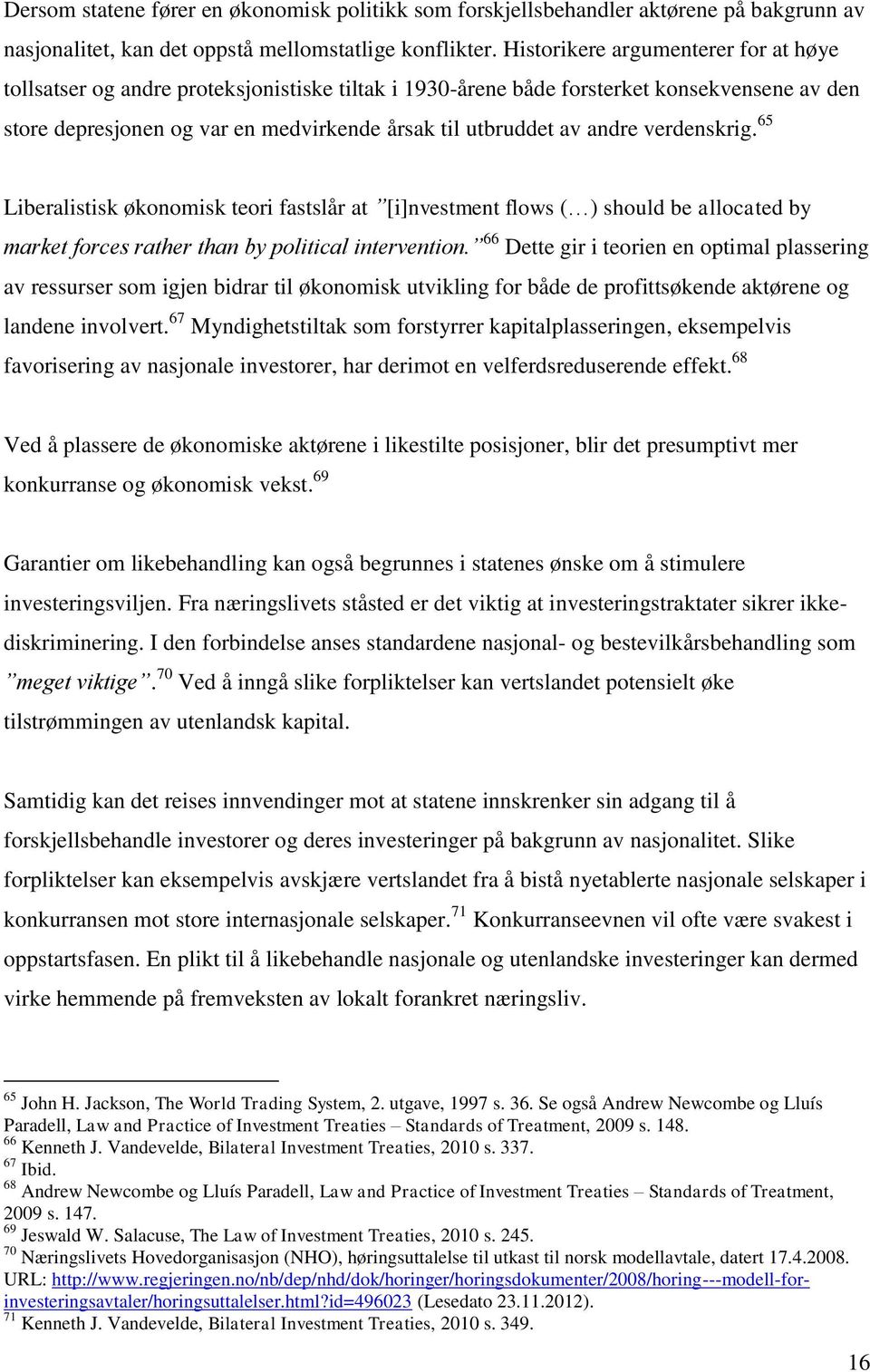 andre verdenskrig. 65 Liberalistisk økonomisk teori fastslår at [i]nvestment flows ( ) should be allocated by market forces rather than by political intervention.