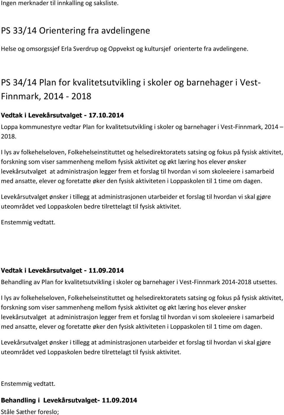 2014 Loppa kommunestyre vedtar Plan for kvalitetsutvikling i skoler og barnehager i Vest-Finnmark, 2014 2018.