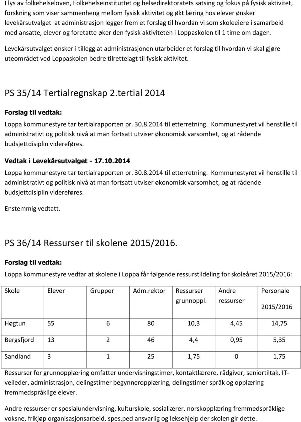 Levekårsutvalget ønsker i tillegg at administrasjonen utarbeider et forslag til hvordan vi skal gjøre uteområdet ved Loppaskolen bedre tilrettelagt til fysisk aktivitet. PS 35/14 Tertialregnskap 2.