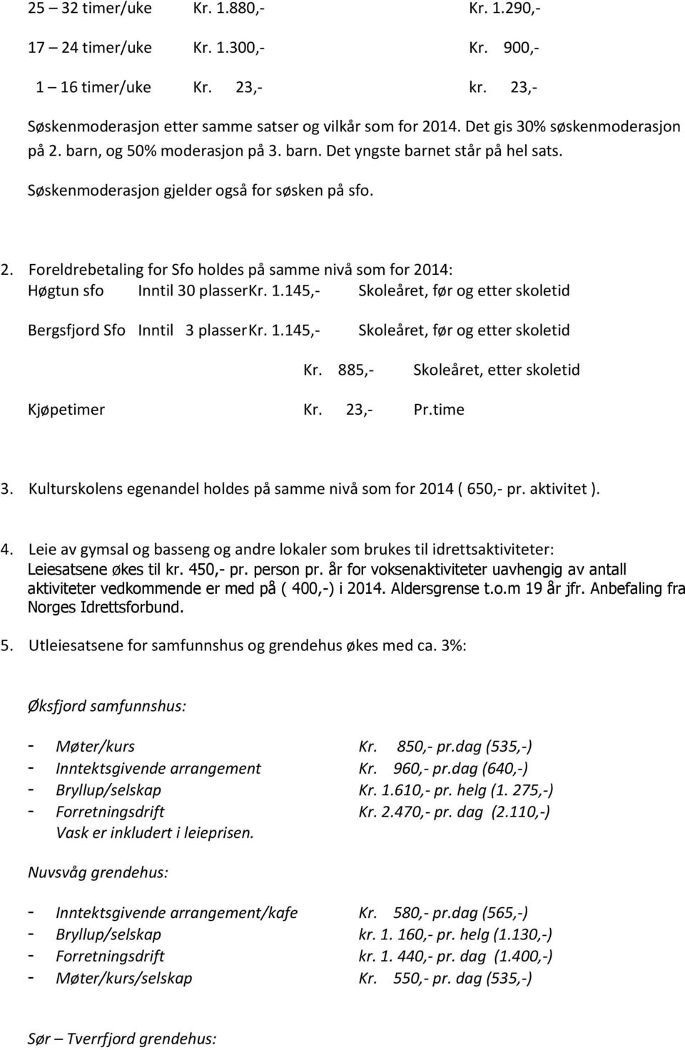 1.145,- Skoleåret, før og etter skoletid Bergsfjord Sfo Inntil 3 plasser Kr. 1.145,- Skoleåret, før og etter skoletid Kr. 885,- Skoleåret, etter skoletid Kjøpetimer Kr. 23,- Pr.time 3.