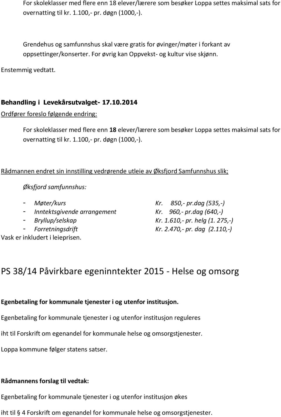 2014 Ordfører foreslo følgende endring:  Rådmannen endret sin innstilling vedrørende utleie av Øksfjord Samfunnshus slik; Øksfjord samfunnshus: - Møter/kurs Kr. 850,- pr.