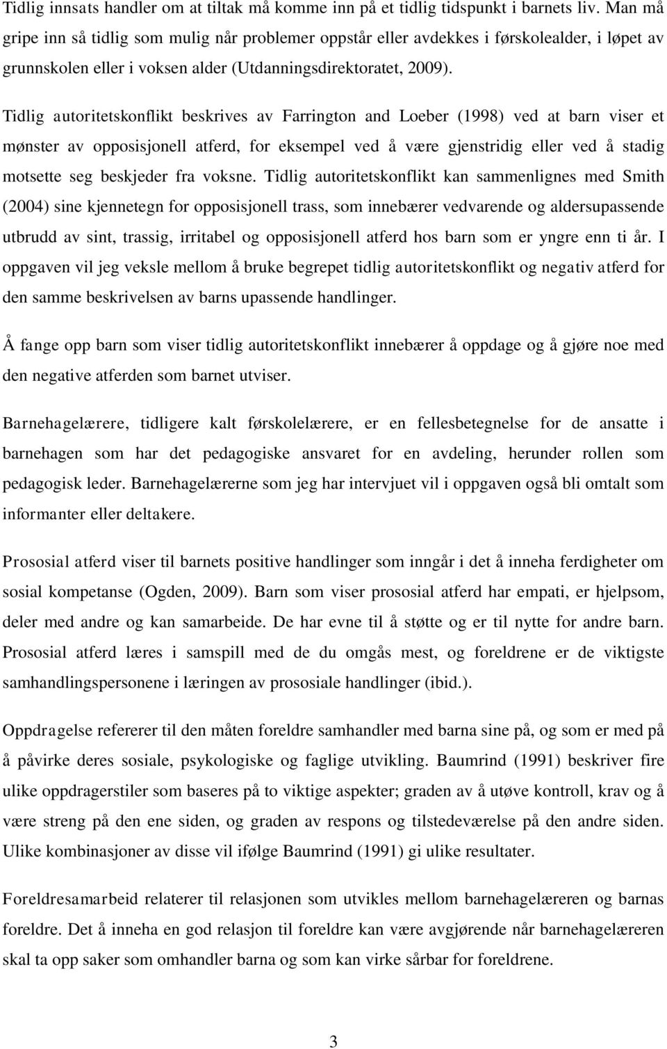 Tidlig autoritetskonflikt beskrives av Farrington and Loeber (1998) ved at barn viser et mønster av opposisjonell atferd, for eksempel ved å være gjenstridig eller ved å stadig motsette seg beskjeder