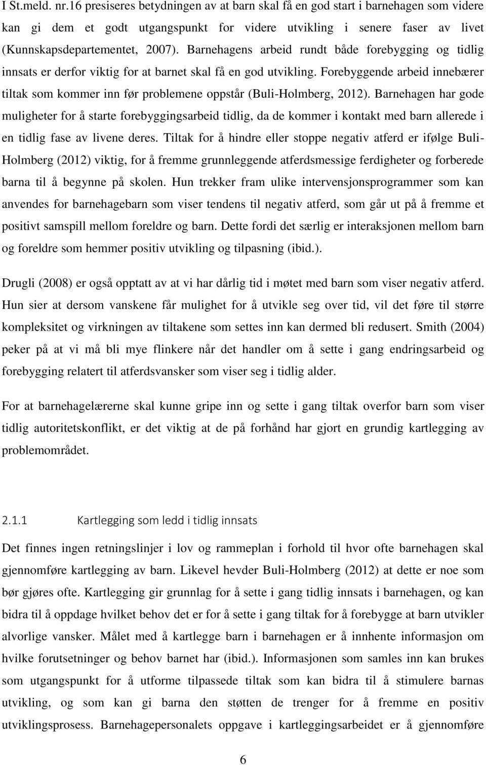 Barnehagens arbeid rundt både forebygging og tidlig innsats er derfor viktig for at barnet skal få en god utvikling.