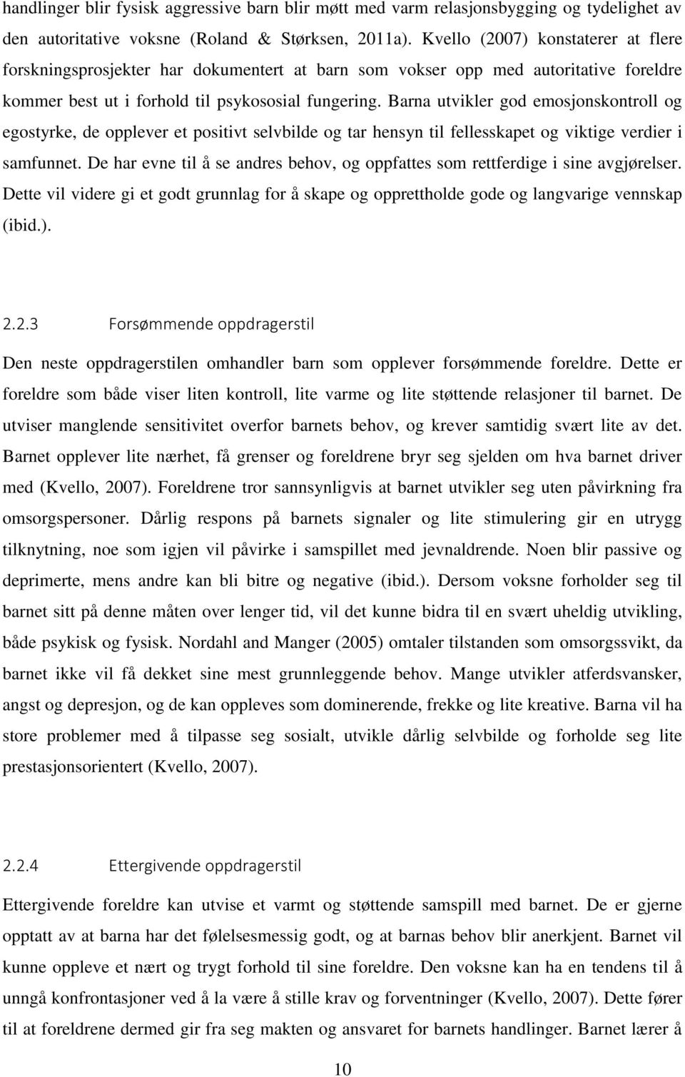 Barna utvikler god emosjonskontroll og egostyrke, de opplever et positivt selvbilde og tar hensyn til fellesskapet og viktige verdier i samfunnet.