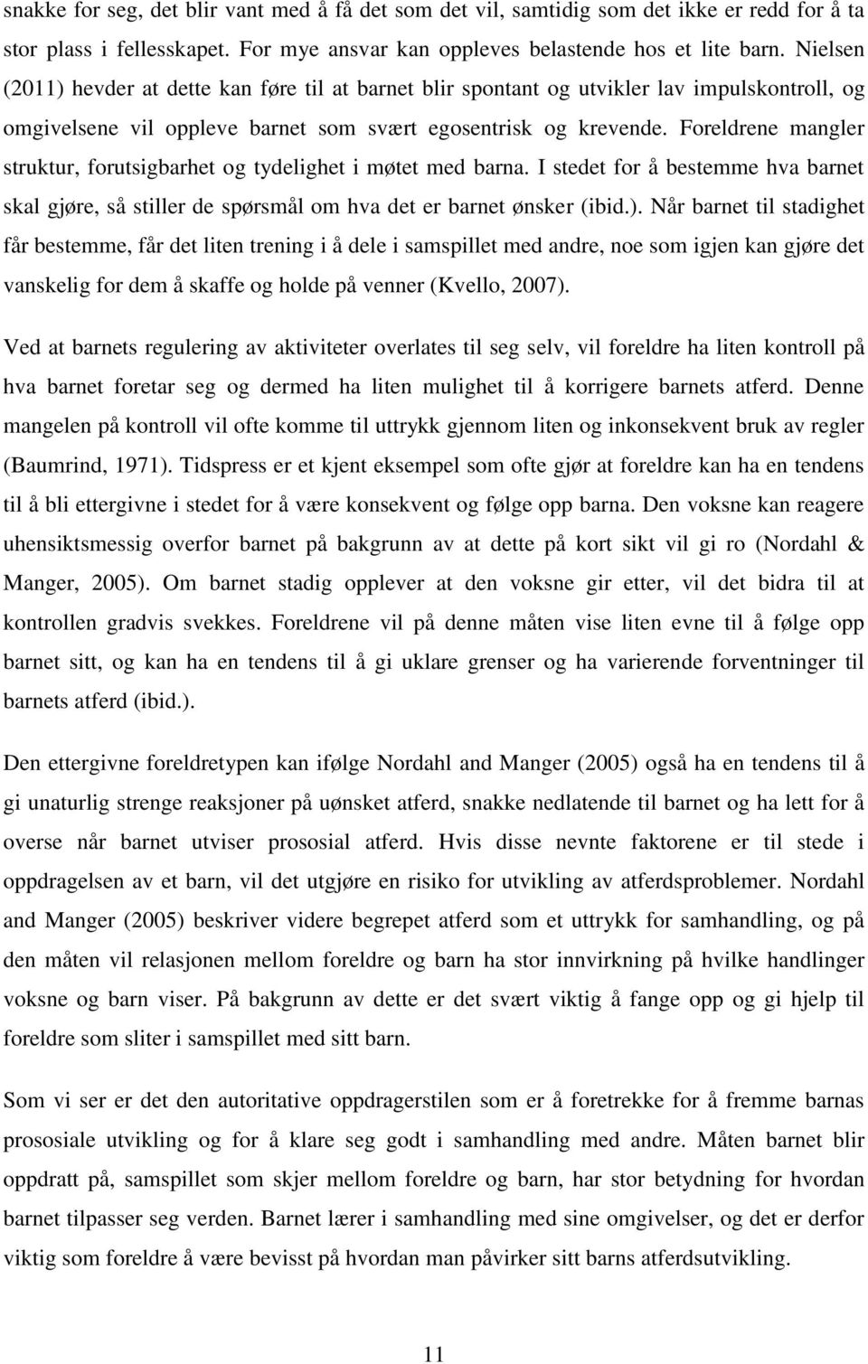 Foreldrene mangler struktur, forutsigbarhet og tydelighet i møtet med barna. I stedet for å bestemme hva barnet skal gjøre, så stiller de spørsmål om hva det er barnet ønsker (ibid.).