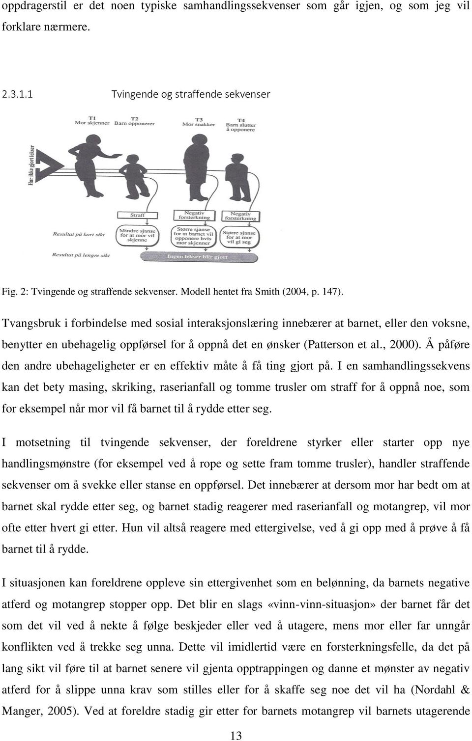 Tvangsbruk i forbindelse med sosial interaksjonslæring innebærer at barnet, eller den voksne, benytter en ubehagelig oppførsel for å oppnå det en ønsker (Patterson et al., 2000).