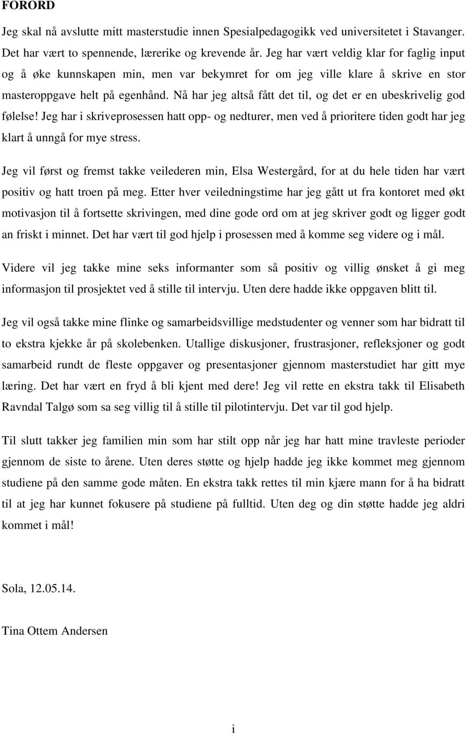 Nå har jeg altså fått det til, og det er en ubeskrivelig god følelse! Jeg har i skriveprosessen hatt opp- og nedturer, men ved å prioritere tiden godt har jeg klart å unngå for mye stress.