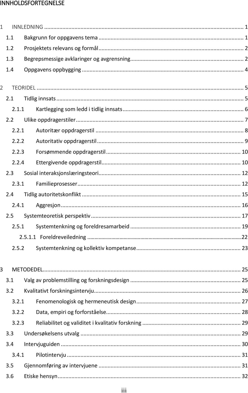 2.3 Forsømmende oppdragerstil... 10 2.2.4 Ettergivende oppdragerstil... 10 2.3 Sosial interaksjonslæringsteori... 12 2.3.1 Familieprosesser... 12 2.4 Tidlig autoritetskonflikt... 15 2.4.1 Aggresjon.