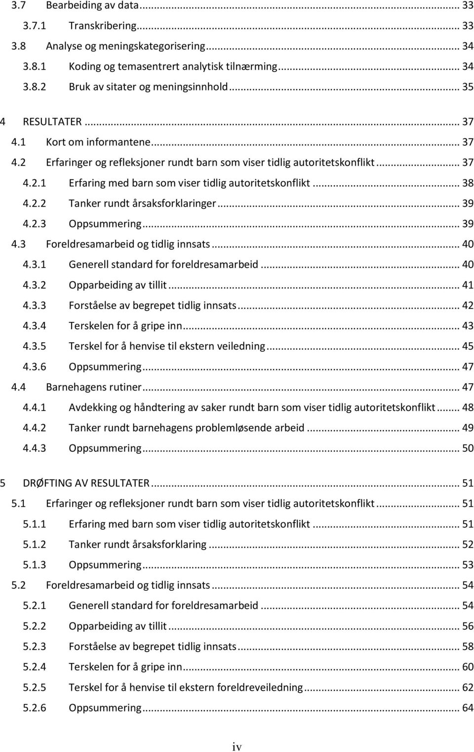 .. 38 4.2.2 Tanker rundt årsaksforklaringer... 39 4.2.3 Oppsummering... 39 4.3 Foreldresamarbeid og tidlig innsats... 40 4.3.1 Generell standard for foreldresamarbeid... 40 4.3.2 Opparbeiding av tillit.