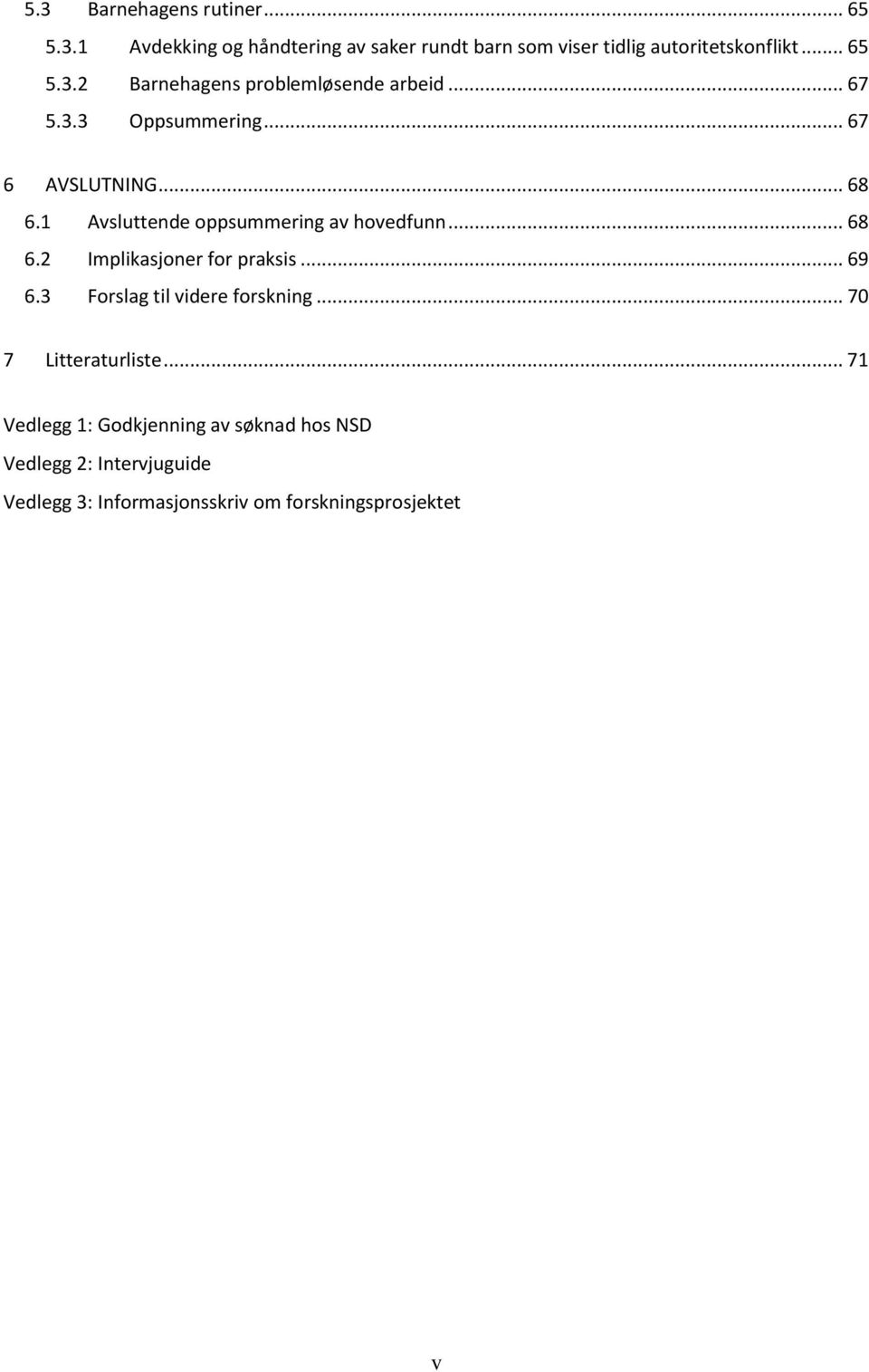 1 Avsluttende oppsummering av hovedfunn... 68 6.2 Implikasjoner for praksis... 69 6.3 Forslag til videre forskning.