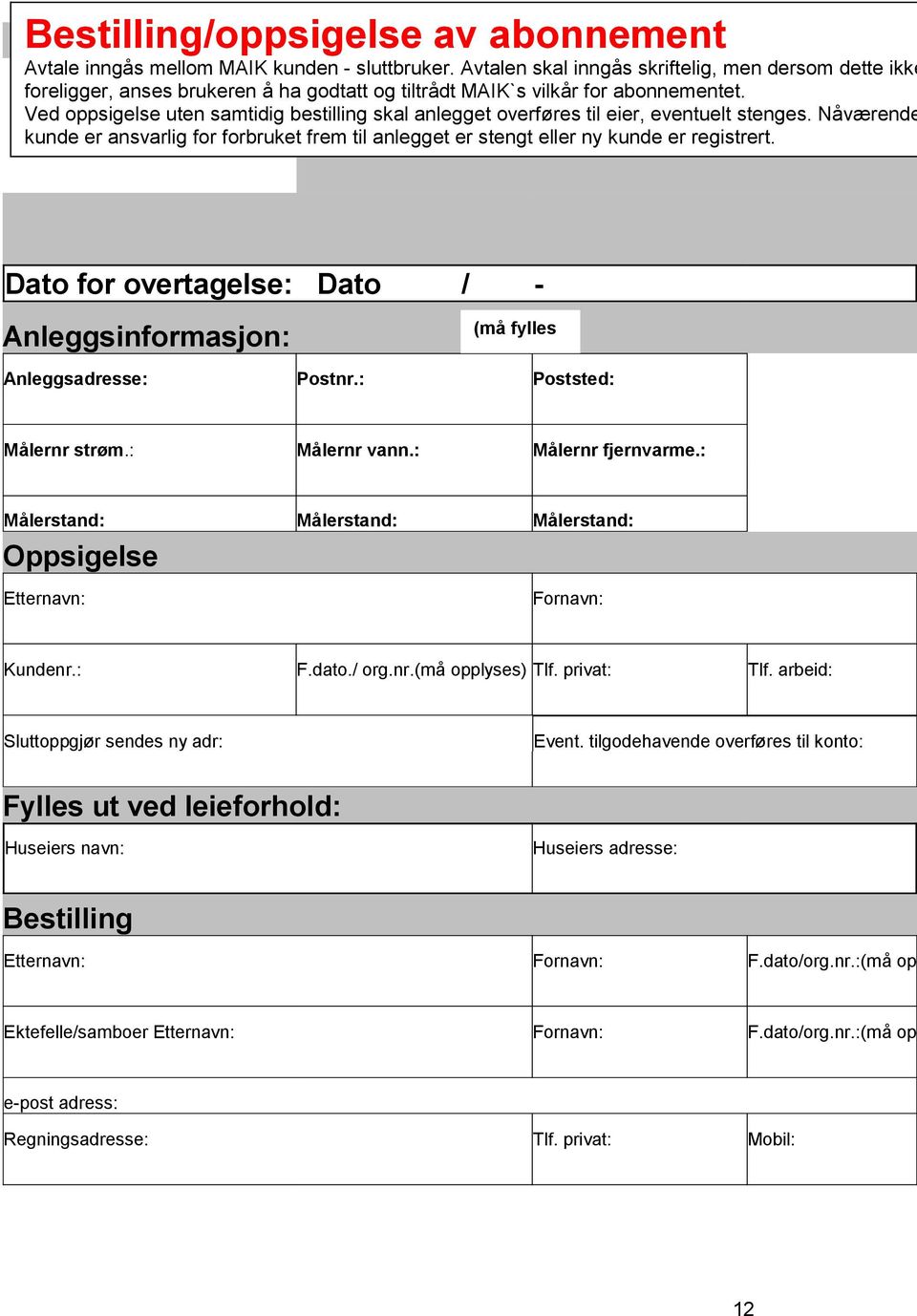 Ved oppsigelse uten samtidig bestilling skal anlegget overføres til eier, eventuelt stenges. Nåværende kunde er ansvarlig for forbruket frem til anlegget er stengt eller ny kunde er registrert.