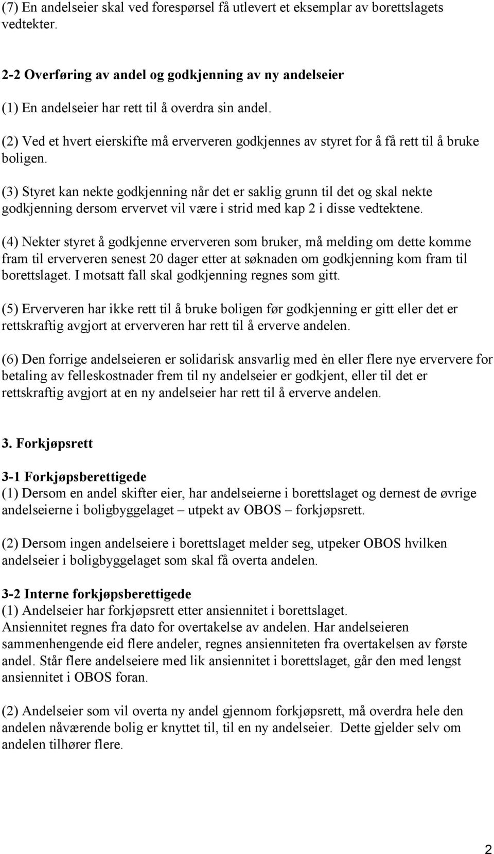 (3) Styret kan nekte godkjenning når det er saklig grunn til det og skal nekte godkjenning dersom ervervet vil være i strid med kap 2 i disse vedtektene.