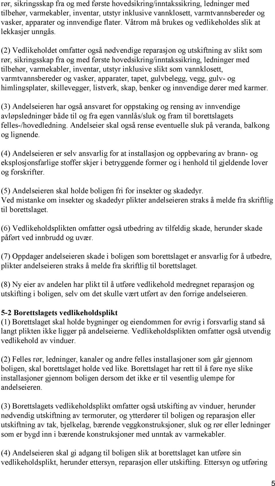 (2) Vedlikeholdet omfatter også nødvendige reparasjon og utskiftning av slikt som rør, sikringsskap fra og med første hovedsikring/inntakssikring, ledninger med tilbehør, varmekabler, inventar,