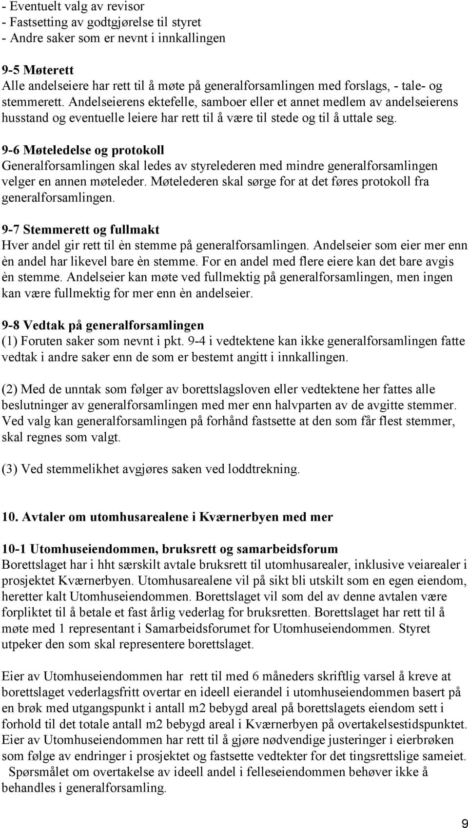 9-6 Møteledelse og protokoll Generalforsamlingen skal ledes av styrelederen med mindre generalforsamlingen velger en annen møteleder.