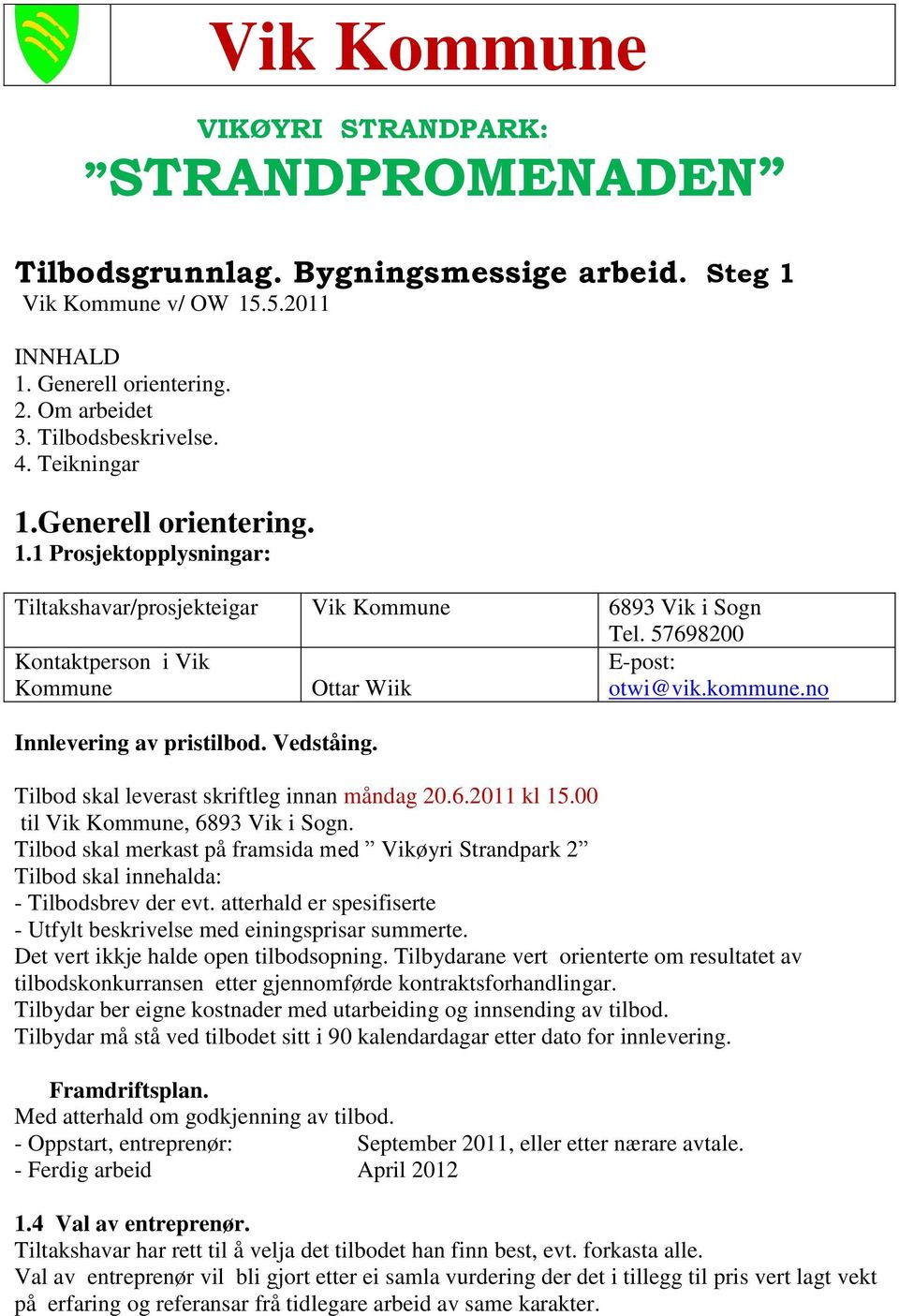 no Innlevering av pristilbod. Vedståing. Tilbod skal leverast skriftleg innan måndag 20.6.2011 kl 15.00 til Vik Kommune, 6893 Vik i Sogn.