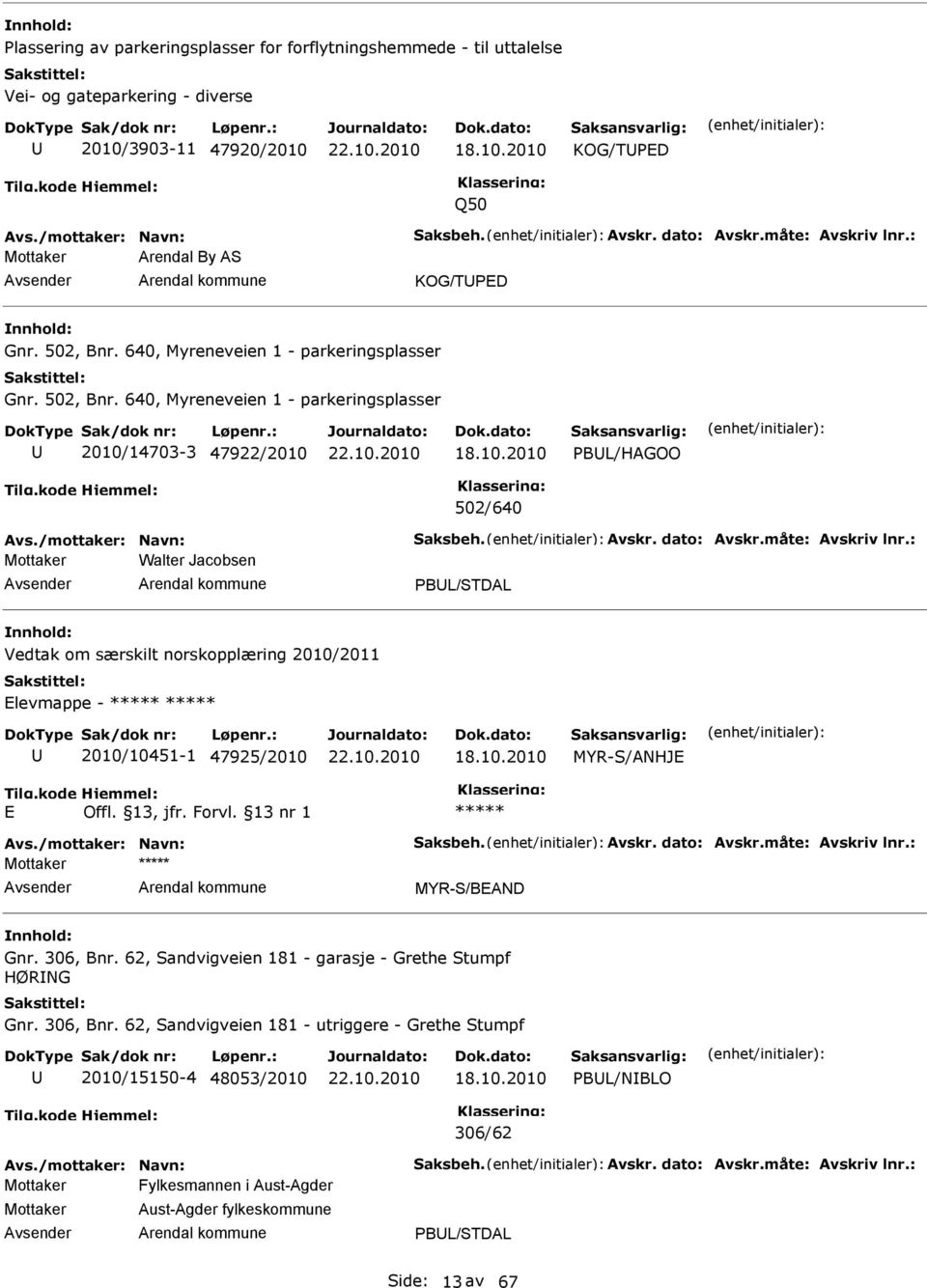 /mottaker: Navn: Saksbeh. Avskr. dato: Avskr.måte: Avskriv lnr.: Mottaker Walter Jacobsen PBL/STDAL Vedtak om særskilt norskopplæring 2010/2011 Elevmappe - 2010/10451-1 47925/2010 MYR-S/ANHJE E Avs.