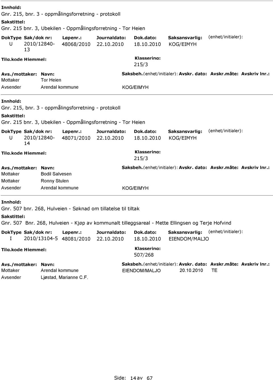3, bekilen - Oppmålingsforretning - Tor Heien 2010/12840-14 48071/2010 KOG/EMYH 215/3 Avs./mottaker: Navn: Saksbeh. Avskr. dato: Avskr.måte: Avskriv lnr.