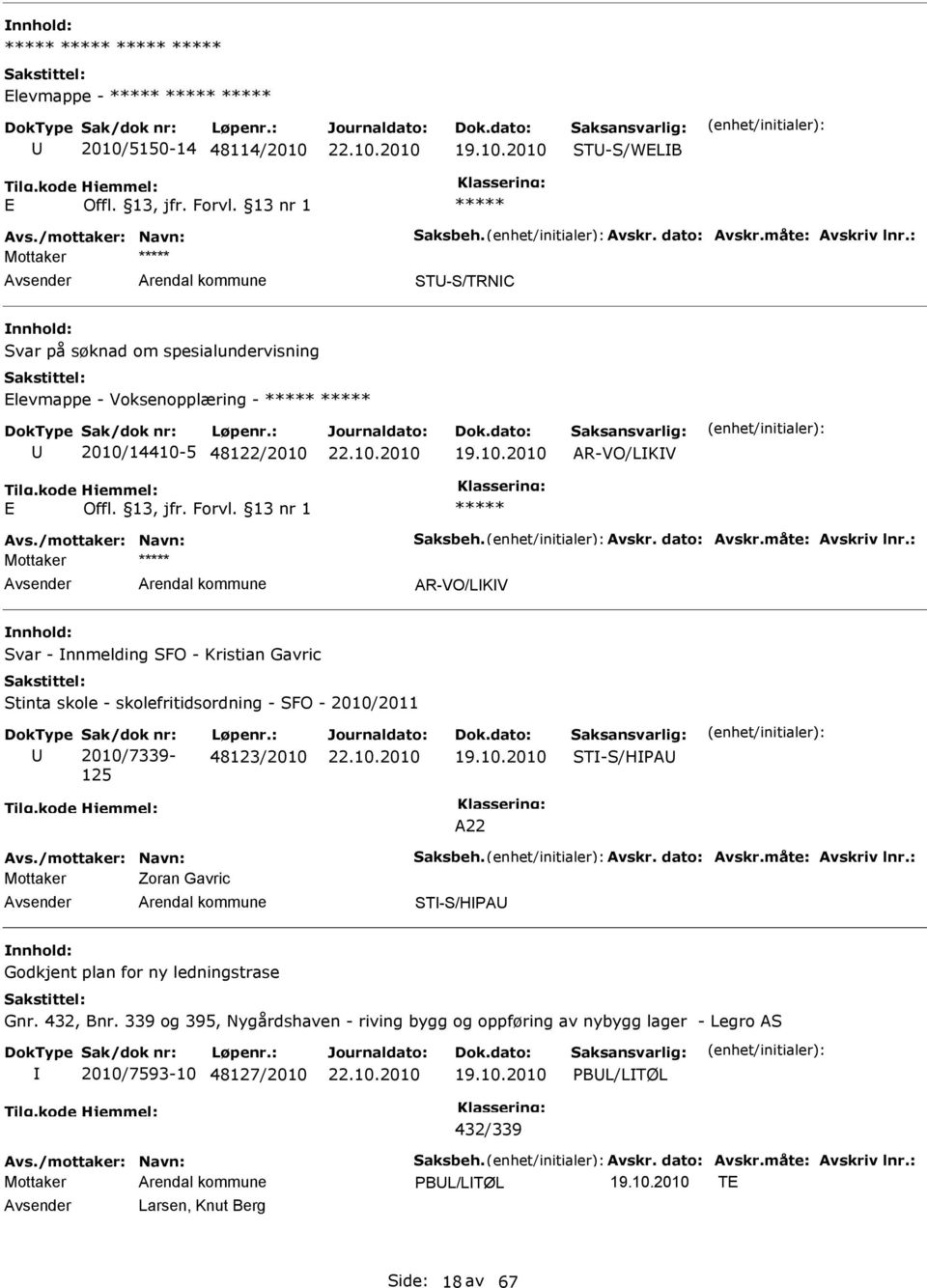 : Mottaker AR-VO/LKV Svar - nnmelding SFO - Kristian Gavric Stinta skole - skolefritidsordning - SFO - 2010/2011 2010/7339-125 48123/2010 ST-S/HPA A22 Avs./mottaker: Navn: Saksbeh. Avskr. dato: Avskr.