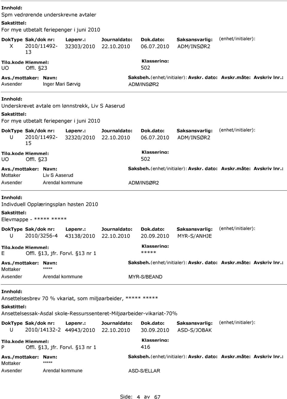 23 502 Avs./mottaker: Navn: Saksbeh. Avskr. dato: Avskr.måte: Avskriv lnr.: Mottaker Liv S Aaserud ADM/NSØR2 ndivduell Opplæringsplan høsten 2010 Elevmappe - 2010/3256-4 43138/2010 20.09.