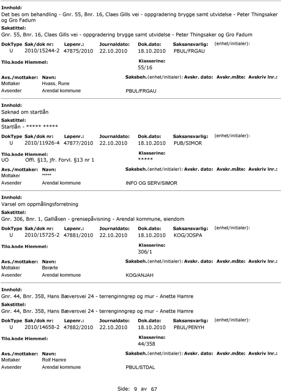 306, Bnr. 1, Galliåsen - grensepåvisning -, eiendom 2010/15725-2 47881/2010 KOG/JOSPA 306/1 Avs./mottaker: Navn: Saksbeh. Avskr. dato: Avskr.måte: Avskriv lnr.: Mottaker Berørte KOG/ANJAH Gnr.