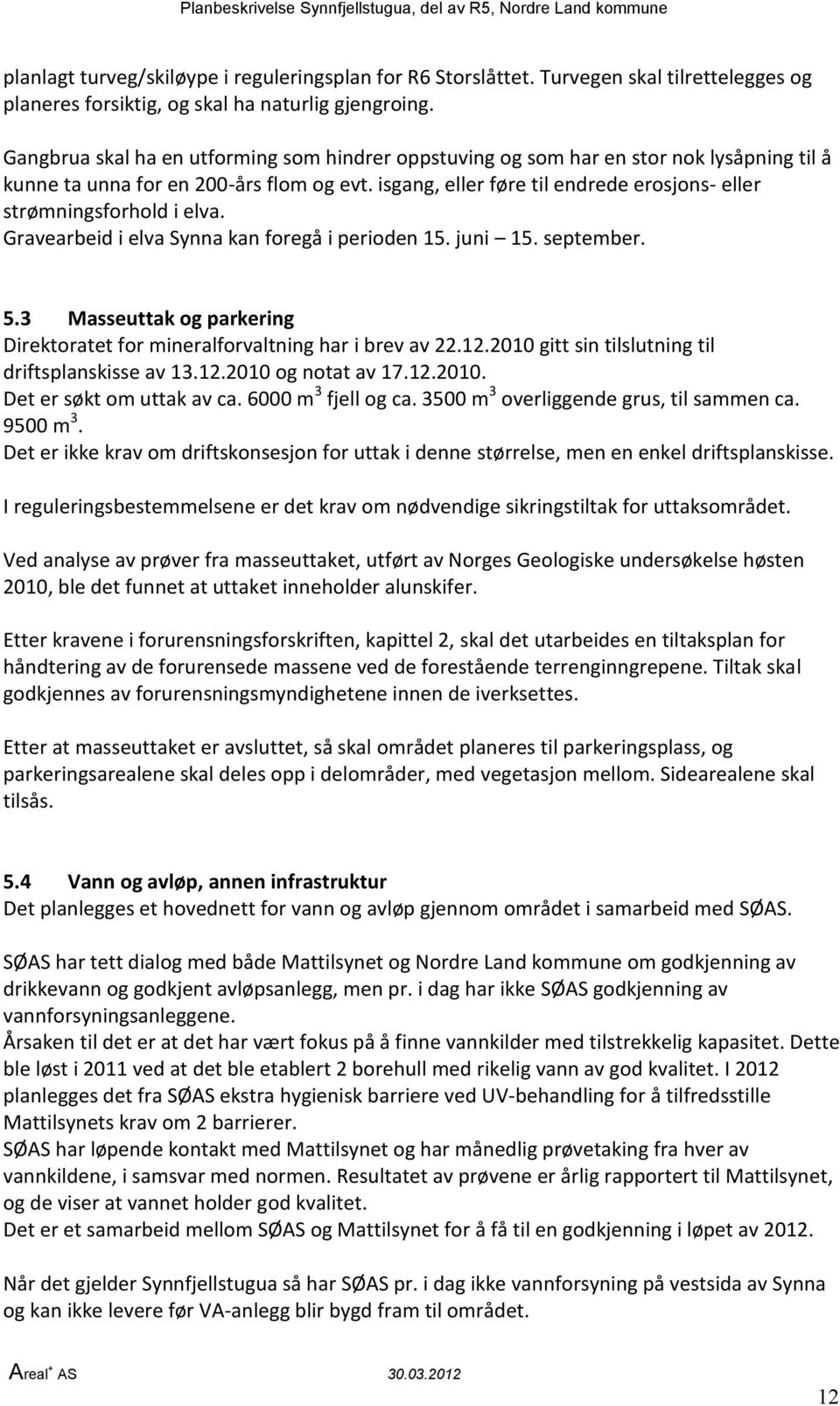 isgang, eller føre til endrede erosjons- eller strømningsforhold i elva. Gravearbeid i elva Synna kan foregå i perioden 15. juni 15. september. 5.